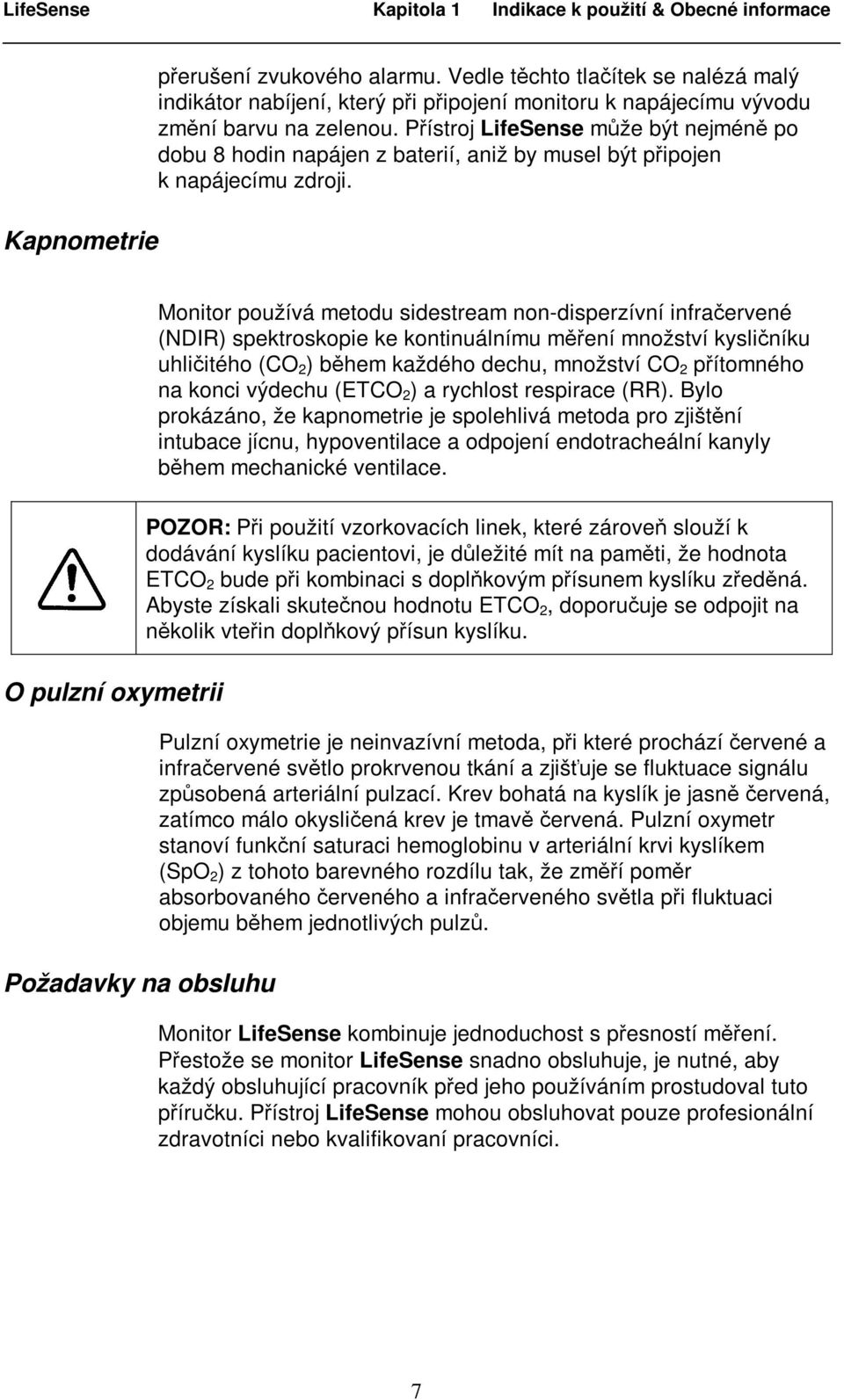 Přístroj LifeSense může být nejméně po dobu 8 hodin napájen z baterií, aniž by musel být připojen k napájecímu zdroji.