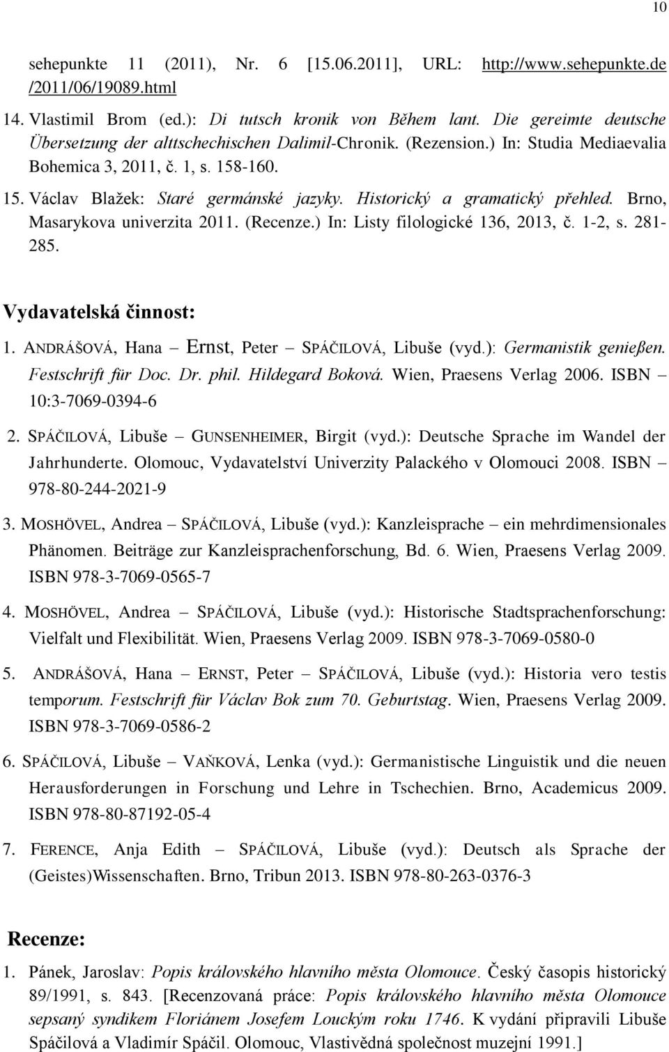 Historický a gramatický přehled. Brno, Masarykova univerzita 2011. (Recenze.) In: Listy filologické 136, 2013, č. 1-2, s. 281-285. Vydavatelská činnost: 1.