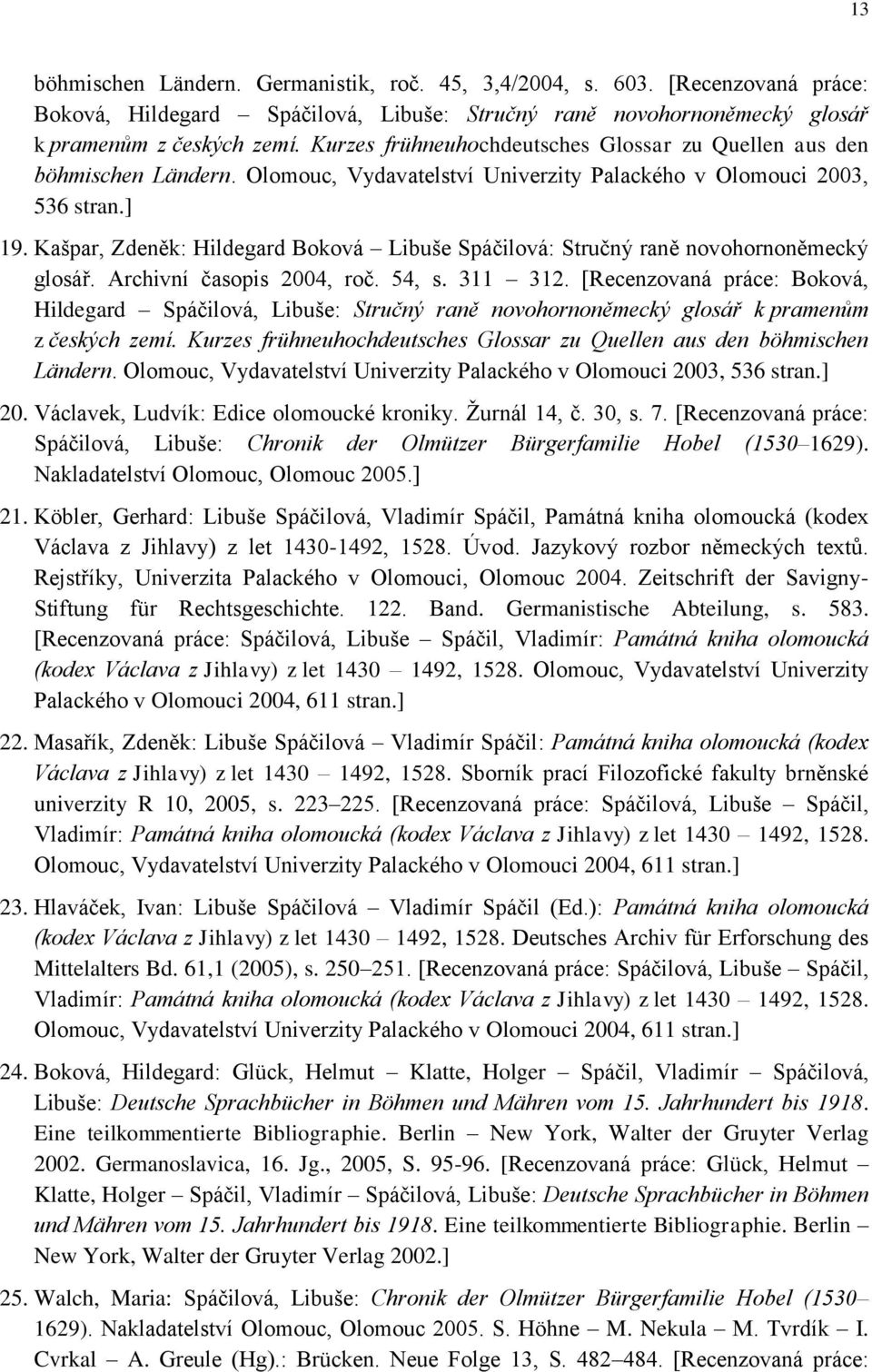 Kašpar, Zdeněk: Hildegard Boková Libuše Spáčilová: Stručný raně novohornoněmecký glosář. Archivní časopis 2004, roč. 54, s. 311 312.