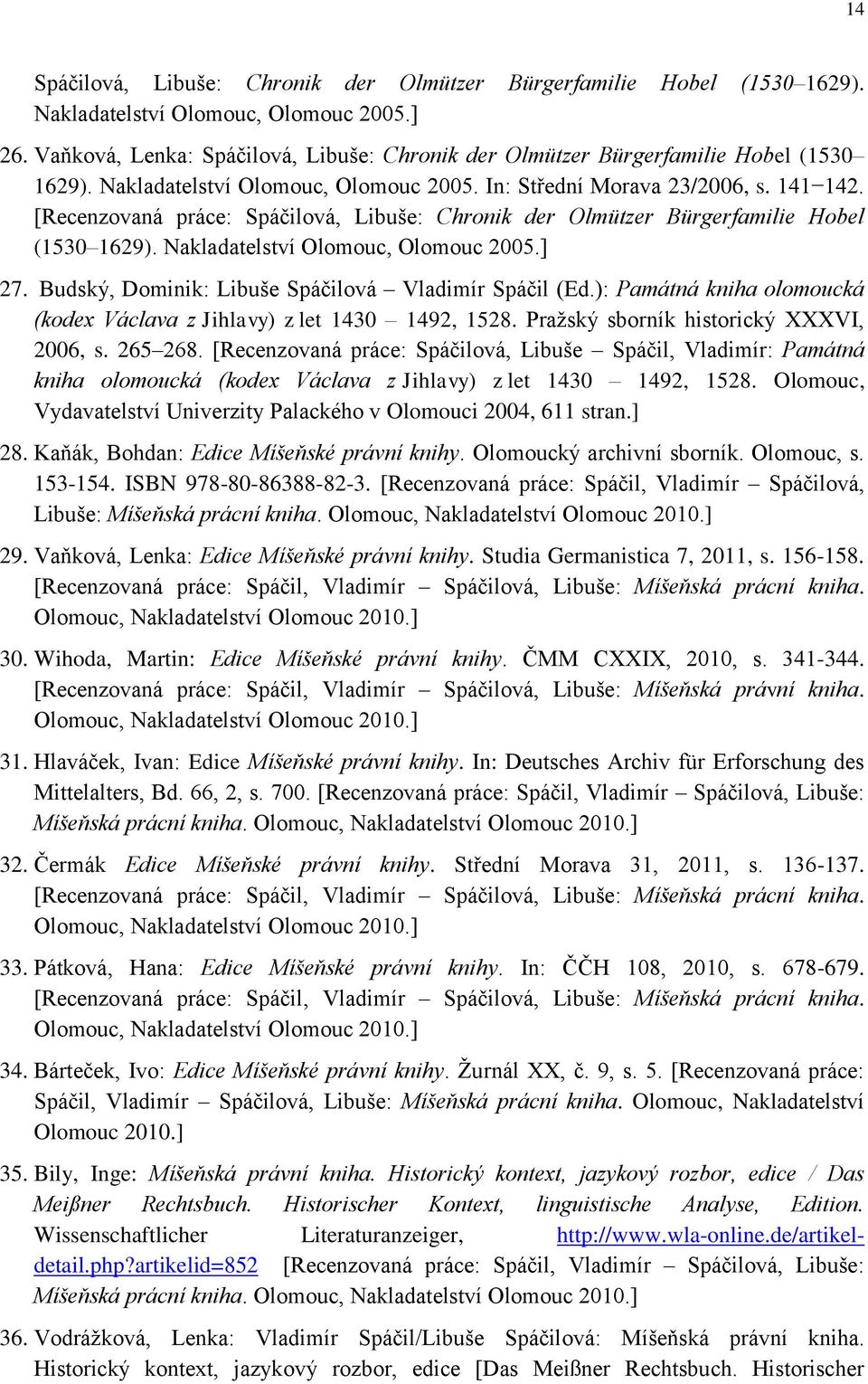 [Recenzovaná práce: Spáčilová, Libuše: Chronik der Olmützer Bürgerfamilie Hobel (1530 1629). Nakladatelství Olomouc, Olomouc 2005.] 27. Budský, Dominik: Libuše Spáčilová Vladimír Spáčil (Ed.