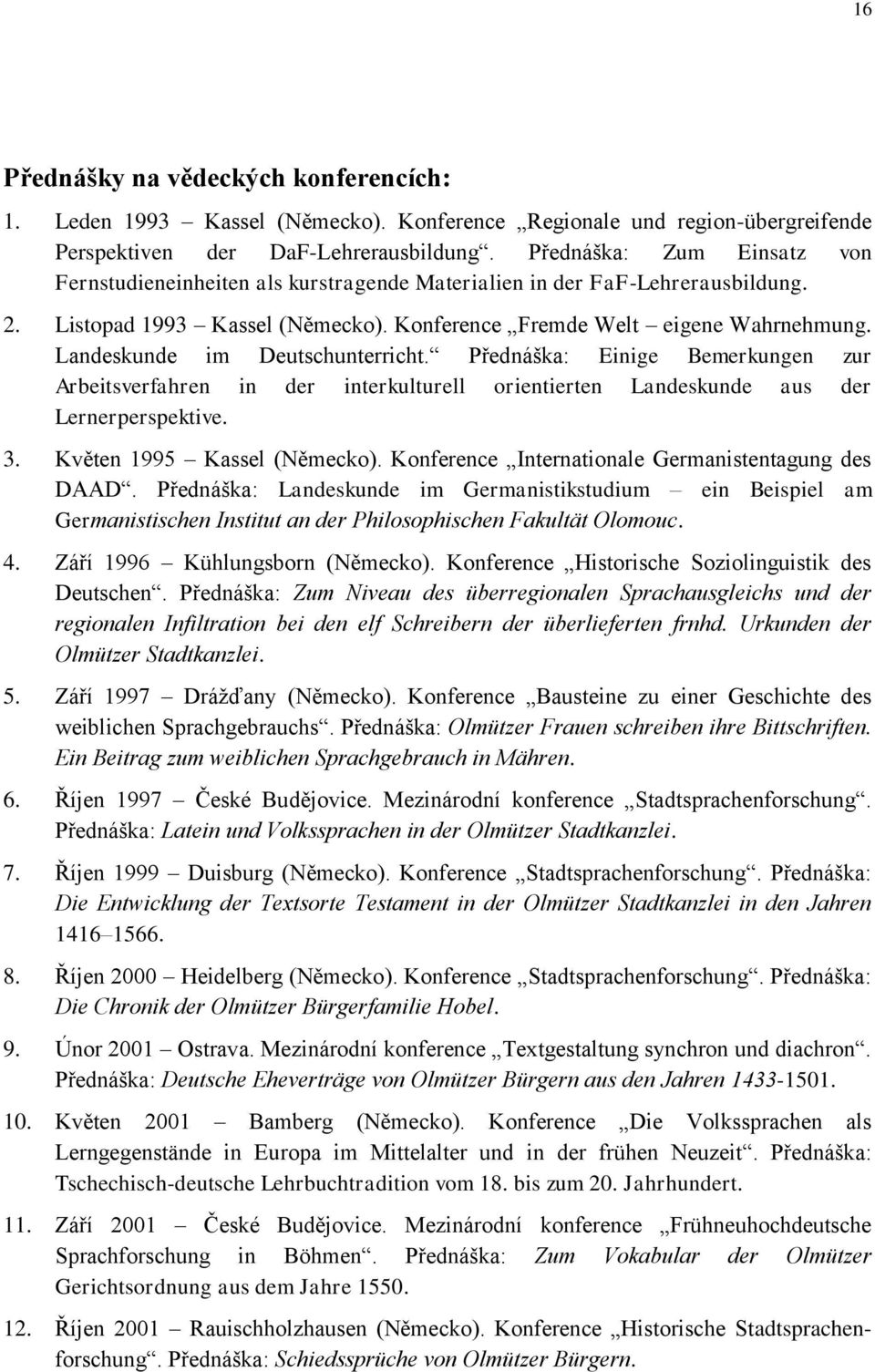 Landeskunde im Deutschunterricht. Přednáška: Einige Bemerkungen zur Arbeitsverfahren in der interkulturell orientierten Landeskunde aus der Lernerperspektive. 3. Květen 1995 Kassel (Německo).