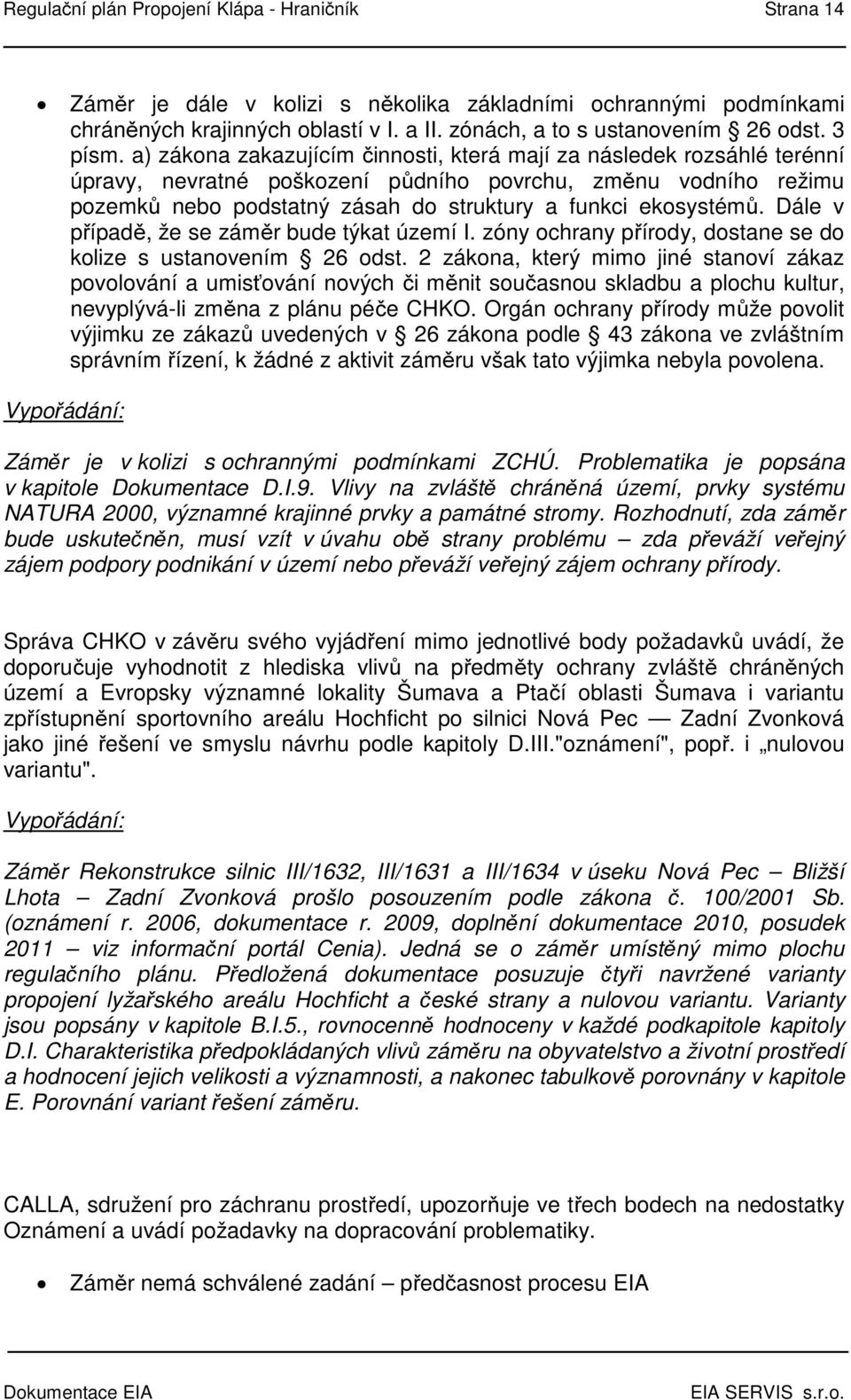 a) zákona zakazujícím činnosti, která mají za následek rozsáhlé terénní úpravy, nevratné poškození půdního povrchu, změnu vodního režimu pozemků nebo podstatný zásah do struktury a funkci ekosystémů.