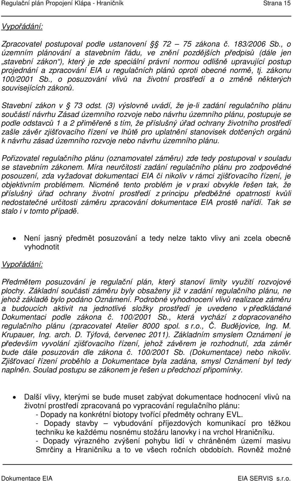 regulačních plánů oproti obecné normě, tj. zákonu 100/2001 Sb., o posuzování vlivů na životní prostředí a o změně některých souvisejících zákonů. Stavební zákon v 73 odst.