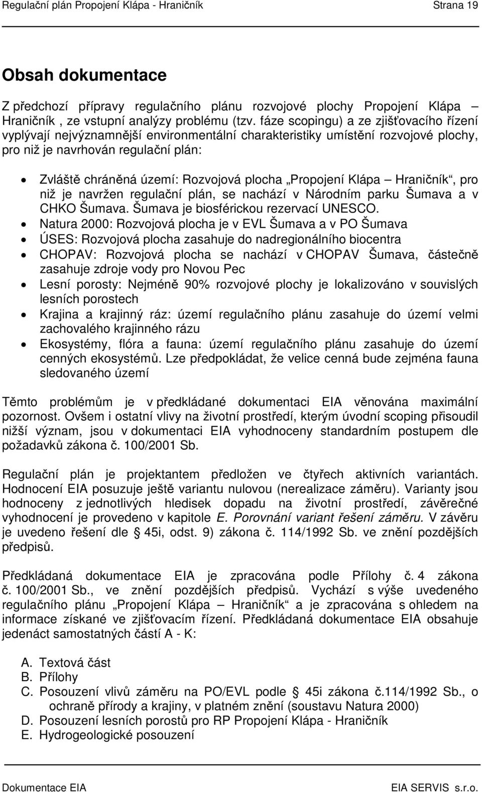 plocha Propojení Klápa Hraničník, pro niž je navržen regulační plán, se nachází v Národním parku Šumava a v CHKO Šumava. Šumava je biosférickou rezervací UNESCO.