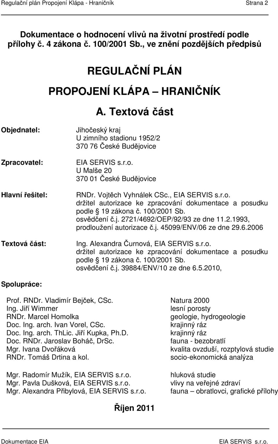 Textová část Objednatel: Zpracovatel: Hlavní řešitel: Textová část: Jihočeský kraj U zimního stadionu 1952/2 370 76 České Budějovice U Malše 20 370 01 České Budějovice RNDr. Vojtěch Vyhnálek CSc.