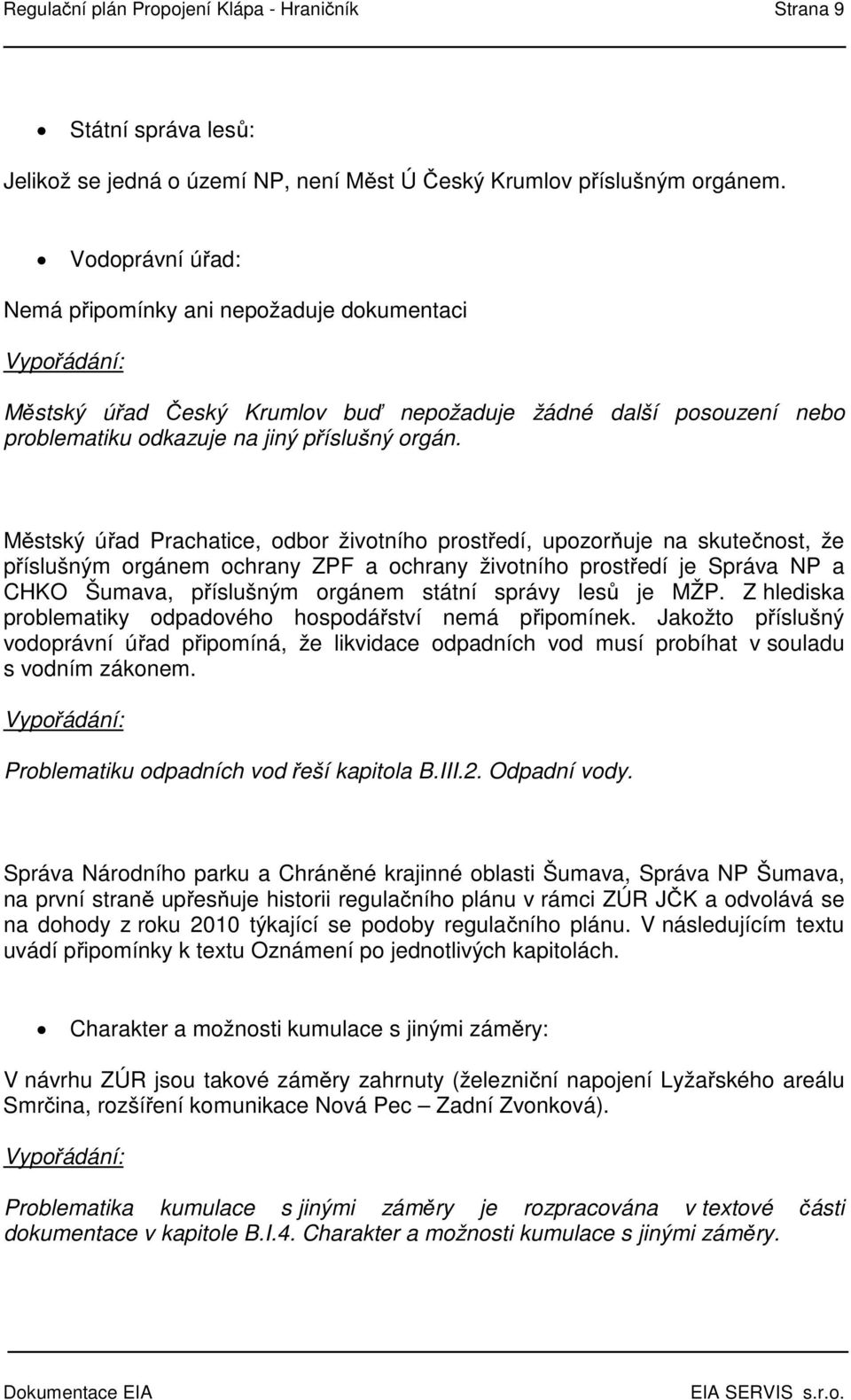 Městský úřad Prachatice, odbor životního prostředí, upozorňuje na skutečnost, že příslušným orgánem ochrany ZPF a ochrany životního prostředí je Správa NP a CHKO Šumava, příslušným orgánem státní