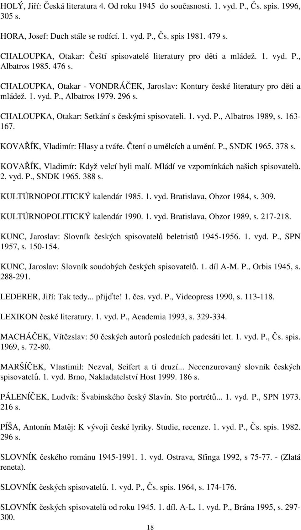 296 s. CHALOUPKA, Otakar: Setkání s českými spisovateli. 1. vyd. P., Albatros 1989, s. 163-167. KOVAŘÍK, Vladimír: Hlasy a tváře. Čtení o umělcích a umění. P., SNDK 1965. 378 s.