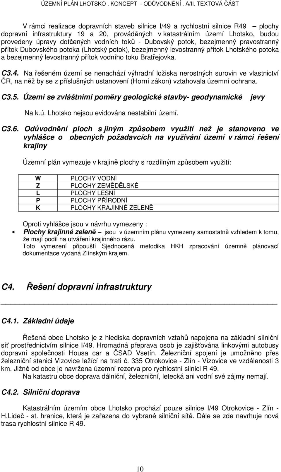 Na řešeném území se nenachází výhradní ložiska nerostných surovin ve vlastnictví ČR, na něž by se z příslušných ustanovení (Horní zákon) vztahovala územní ochrana. C3.5.