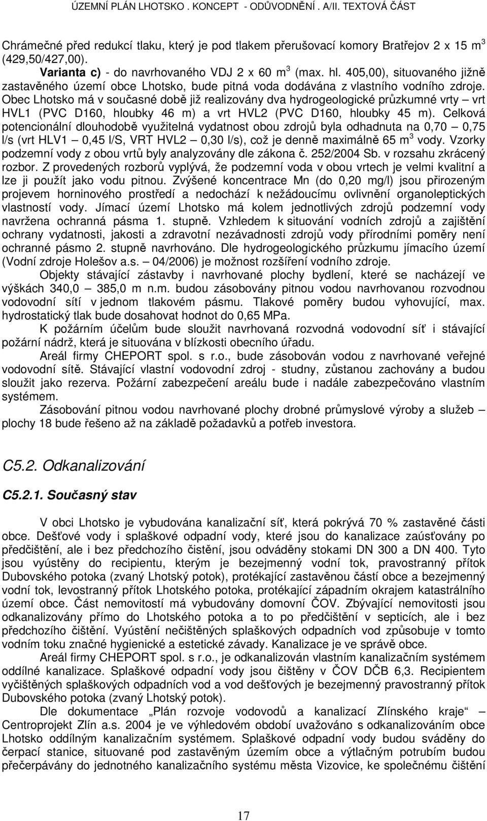 Obec Lhotsko má v současné době již realizovány dva hydrogeologické průzkumné vrty vrt HVL1 (PVC D160, hloubky 46 m) a vrt HVL2 (PVC D160, hloubky 45 m).