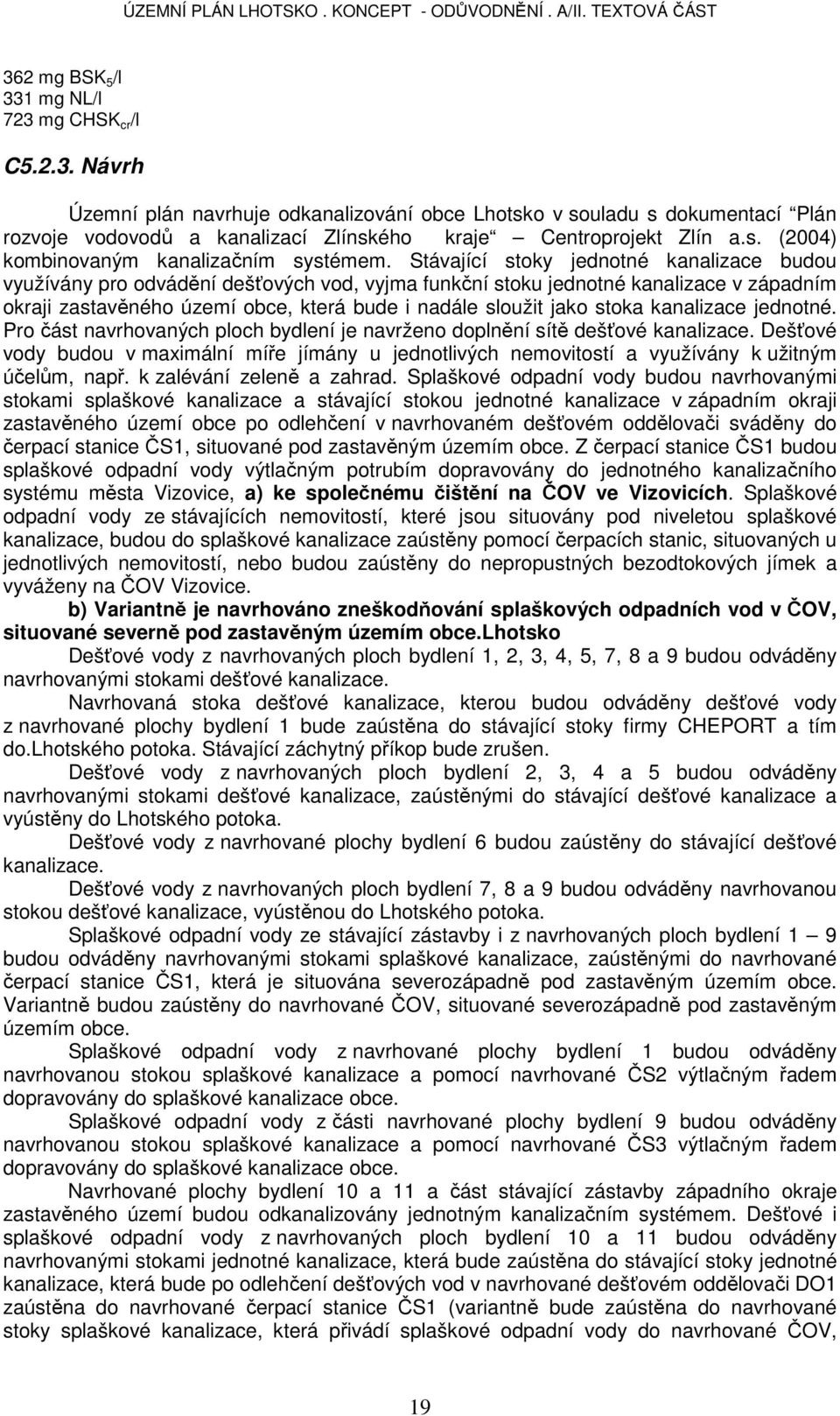 Stávající stoky jednotné kanalizace budou využívány pro odvádění dešťových vod, vyjma funkční stoku jednotné kanalizace v západním okraji zastavěného území obce, která bude i nadále sloužit jako