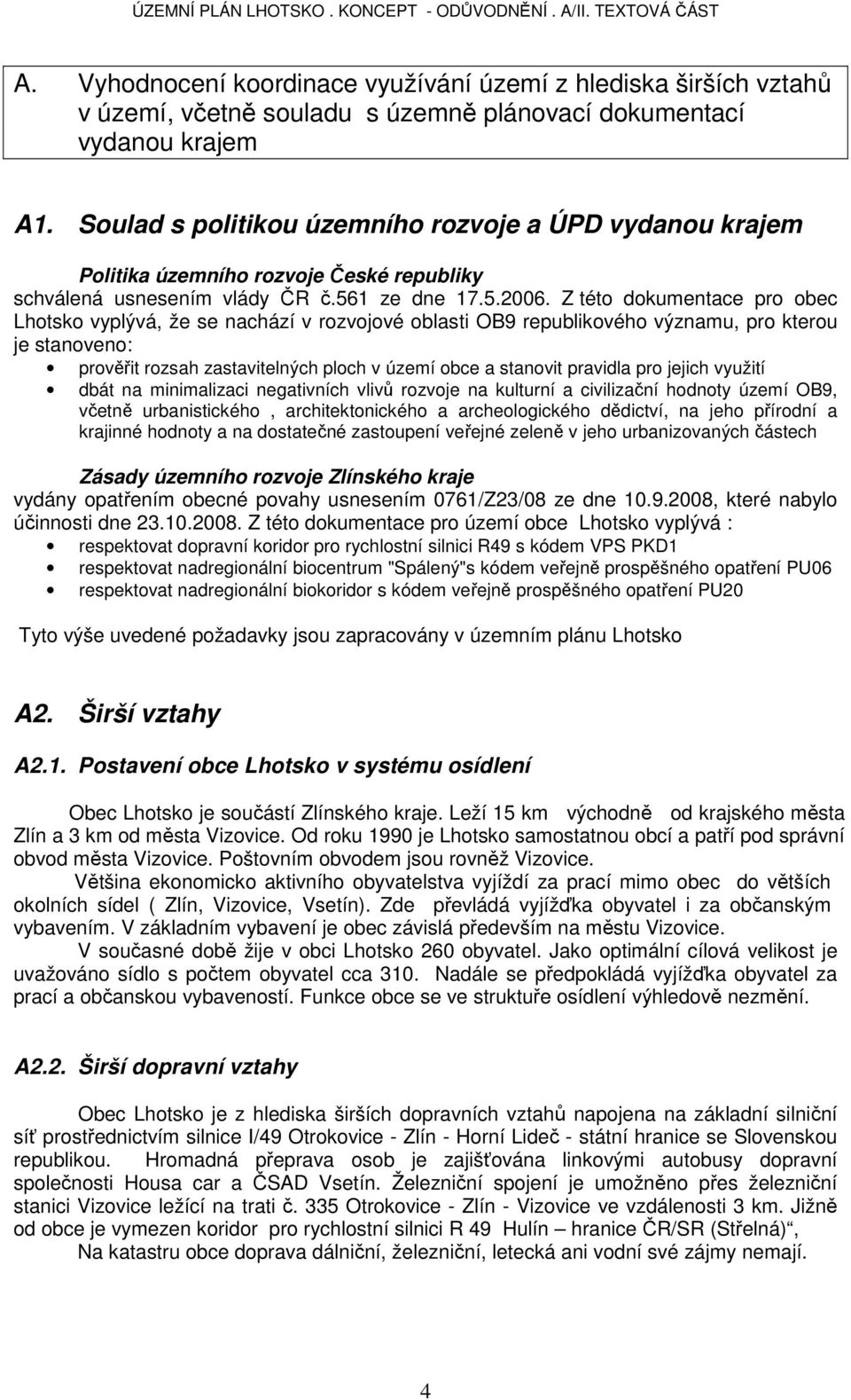 Z této dokumentace pro obec Lhotsko vyplývá, že se nachází v rozvojové oblasti OB9 republikového významu, pro kterou je stanoveno: prověřit rozsah zastavitelných ploch v území obce a stanovit