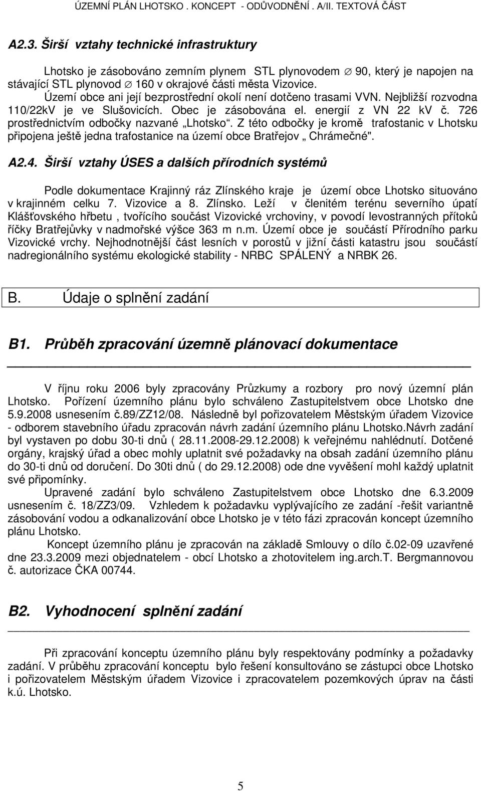 726 prostřednictvím odbočky nazvané Lhotsko. Z této odbočky je kromě trafostanic v Lhotsku připojena ještě jedna trafostanice na území obce Bratřejov Chrámečné". A2.4.