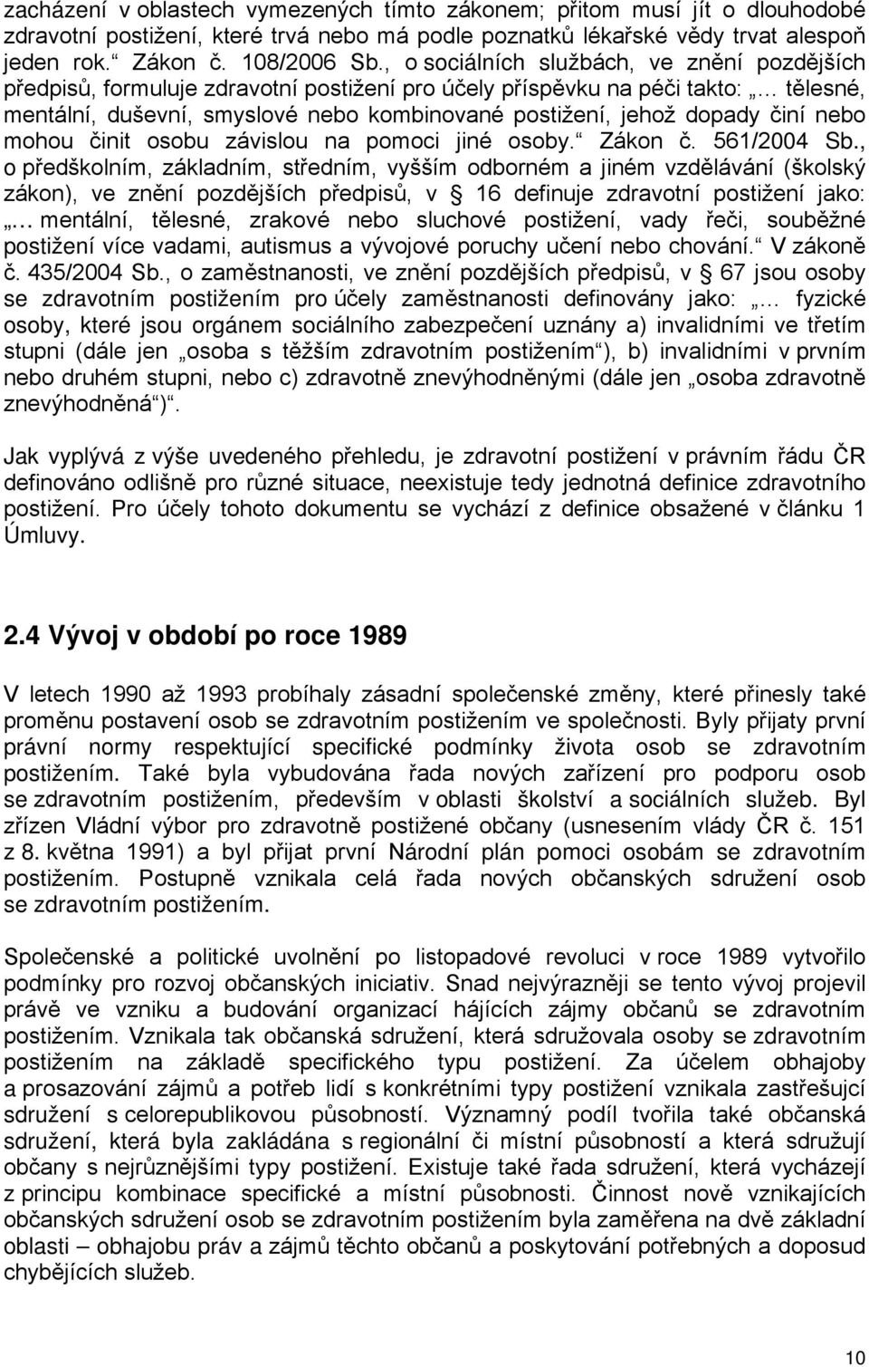 činí nebo mohou činit osobu závislou na pomoci jiné osoby. Zákon č. 561/2004 Sb.