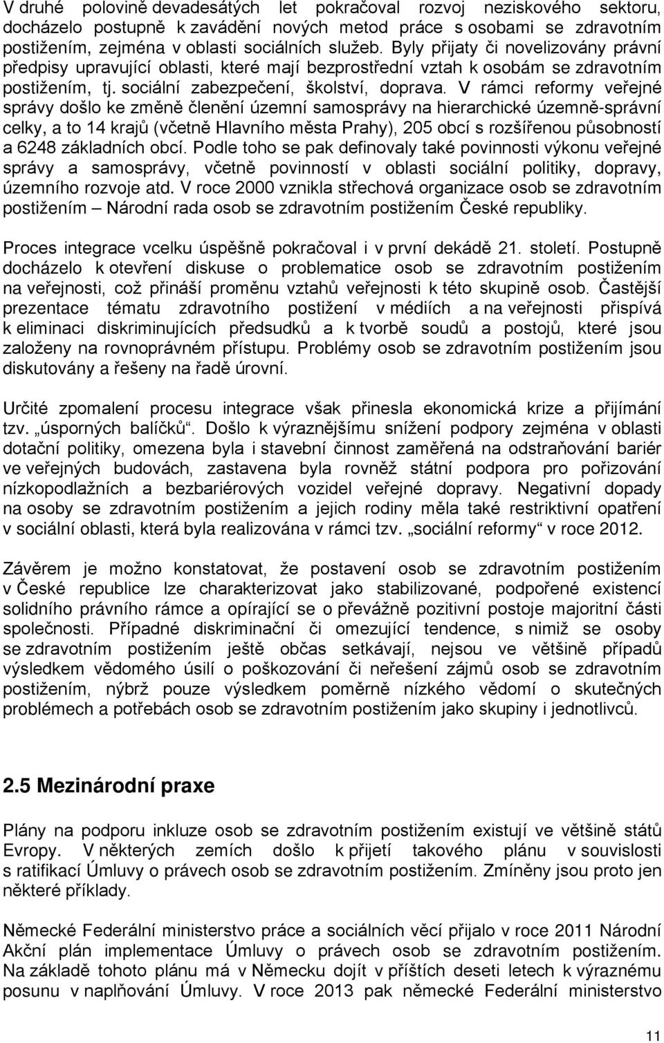 V rámci reformy veřejné správy došlo ke změně členění územní samosprávy na hierarchické územně-správní celky, a to 14 krajů (včetně Hlavního města Prahy), 205 obcí s rozšířenou působností a 6248