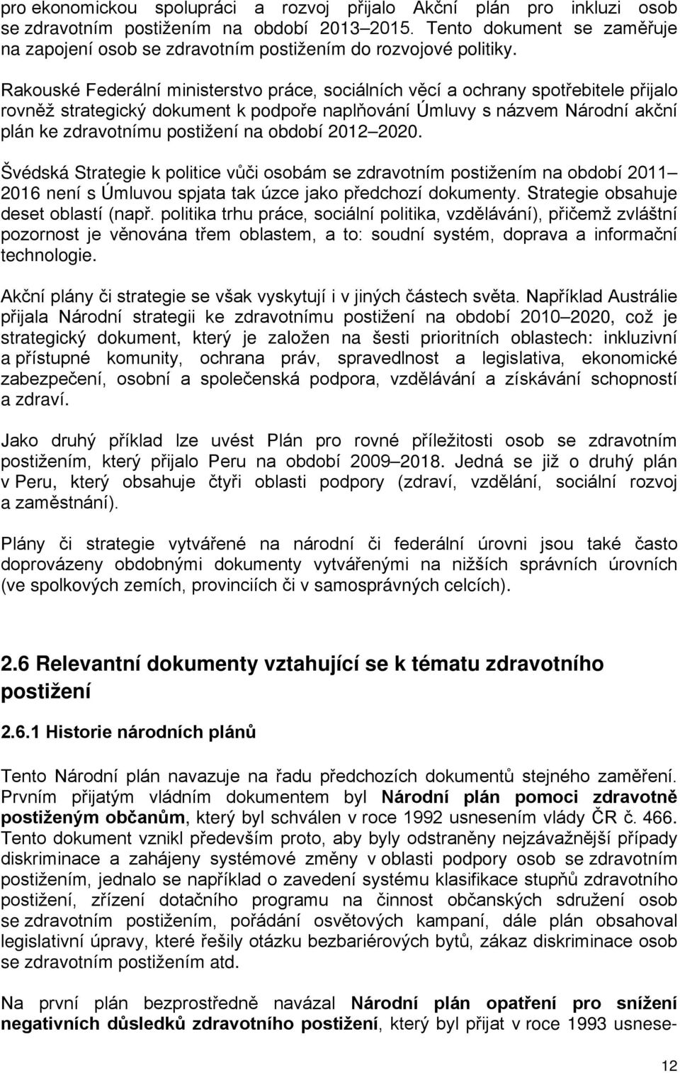Rakouské Federální ministerstvo práce, sociálních věcí a ochrany spotřebitele přijalo rovněž strategický dokument k podpoře naplňování Úmluvy s názvem Národní akční plán ke zdravotnímu postižení na