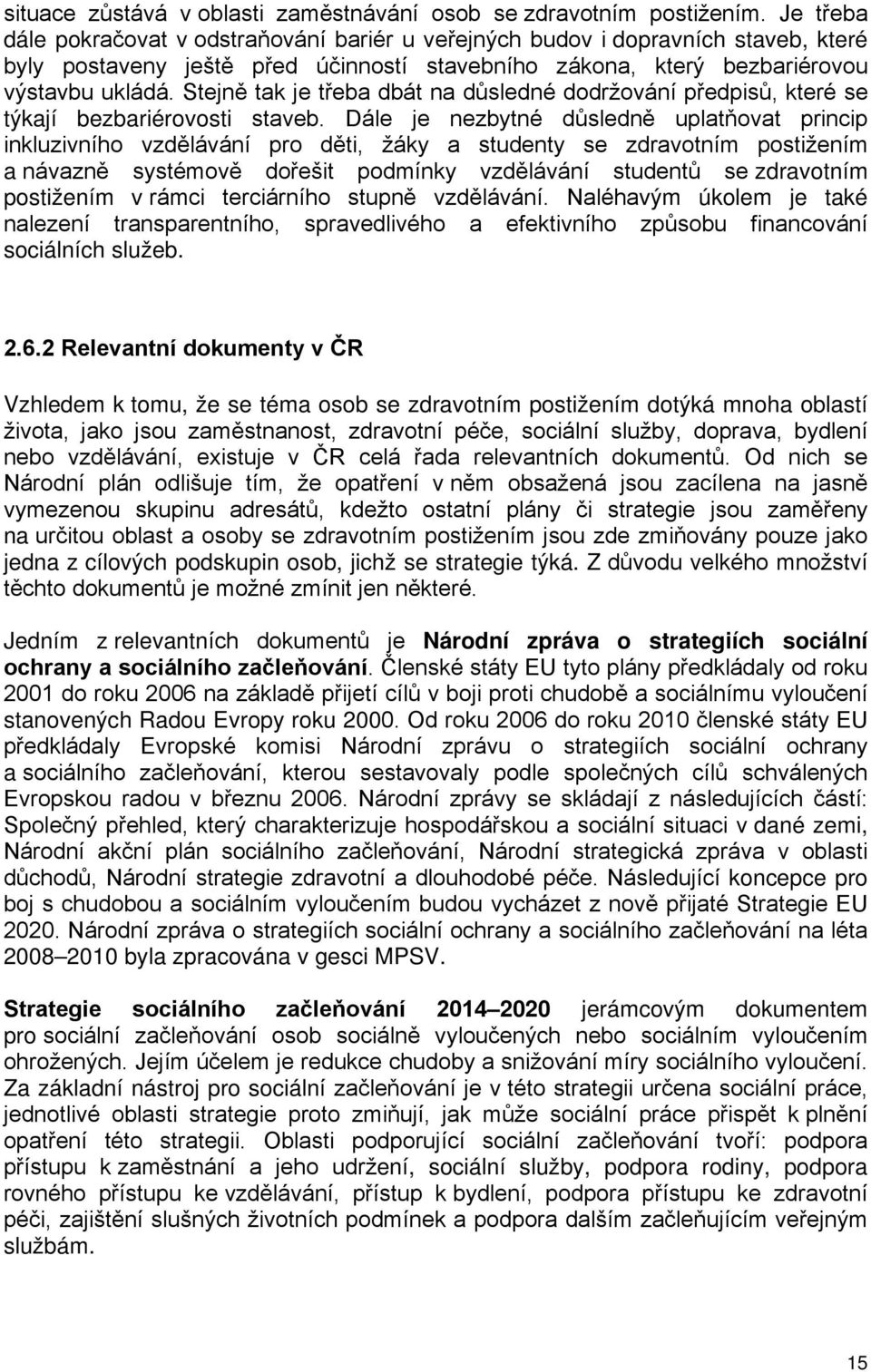 Stejně tak je třeba dbát na důsledné dodržování předpisů, které se týkají bezbariérovosti staveb.