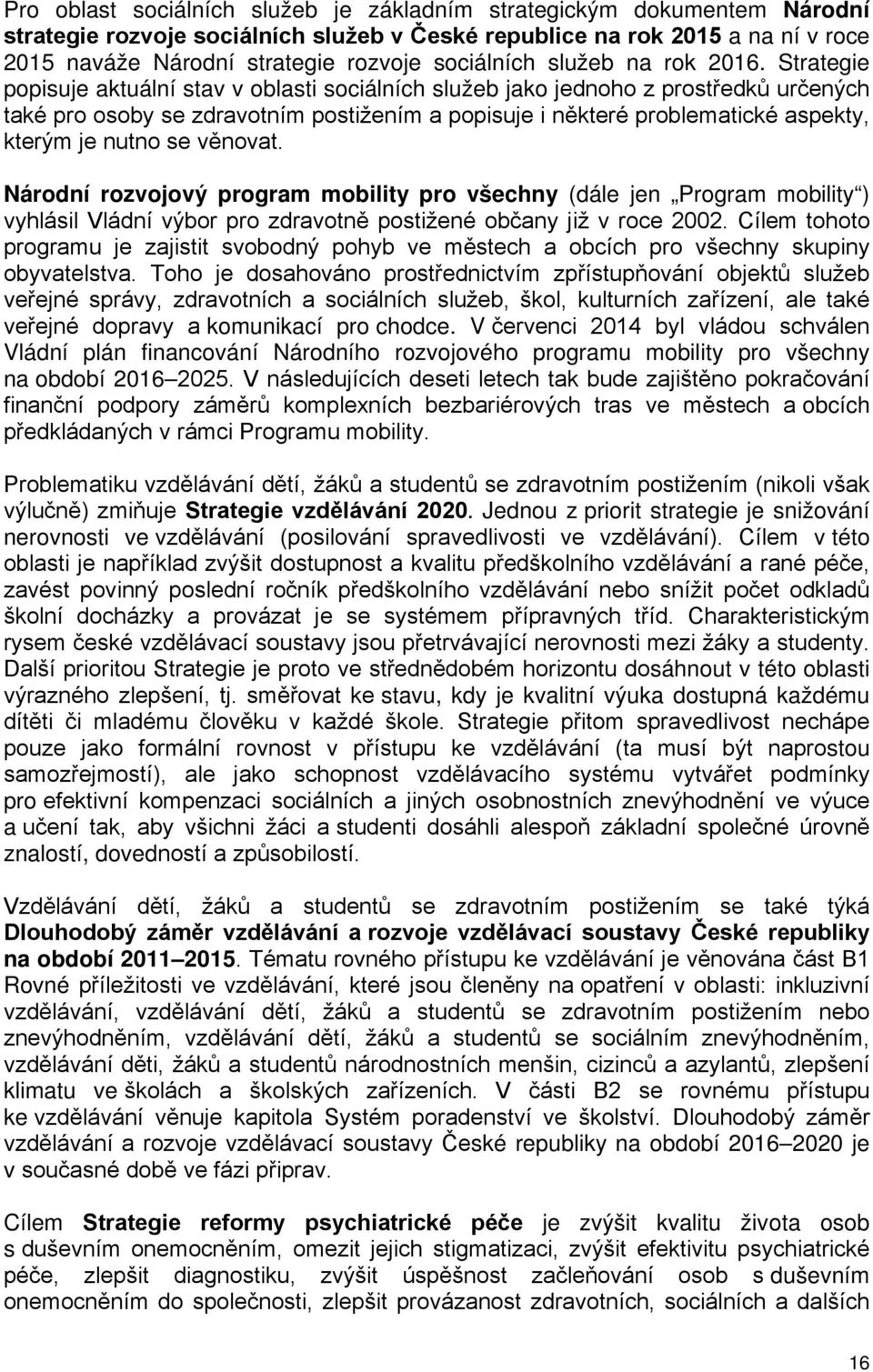 Strategie popisuje aktuální stav v oblasti sociálních služeb jako jednoho z prostředků určených také pro osoby se zdravotním postižením a popisuje i některé problematické aspekty, kterým je nutno se