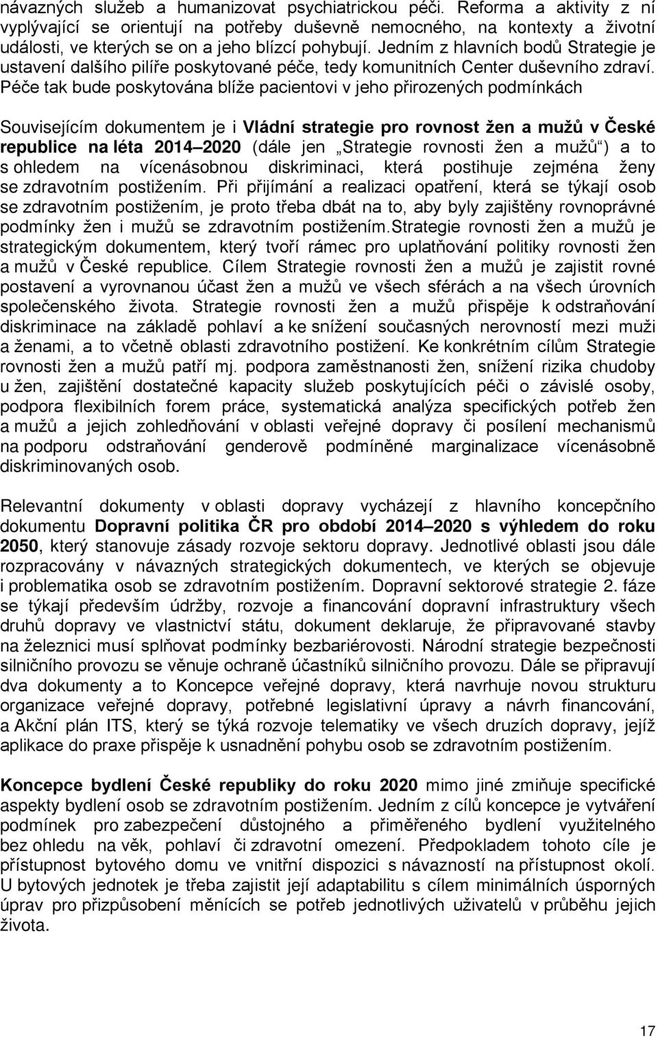 Jedním z hlavních bodů Strategie je ustavení dalšího pilíře poskytované péče, tedy komunitních Center duševního zdraví.