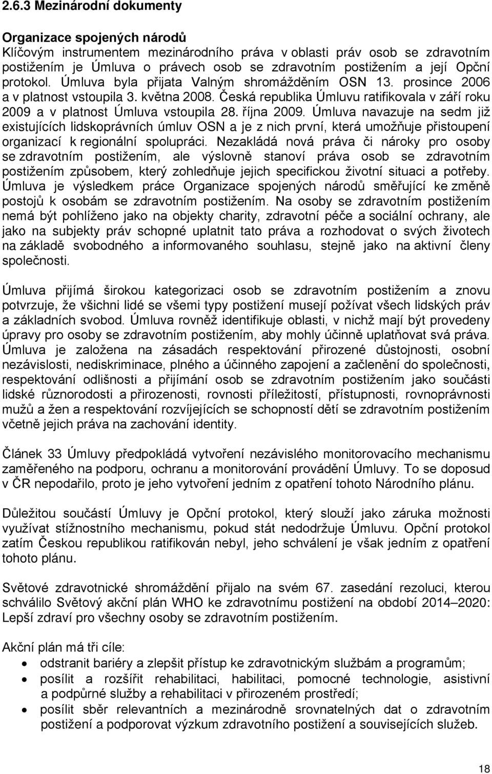 Česká republika Úmluvu ratifikovala v září roku 2009 a v platnost Úmluva vstoupila 28. října 2009.
