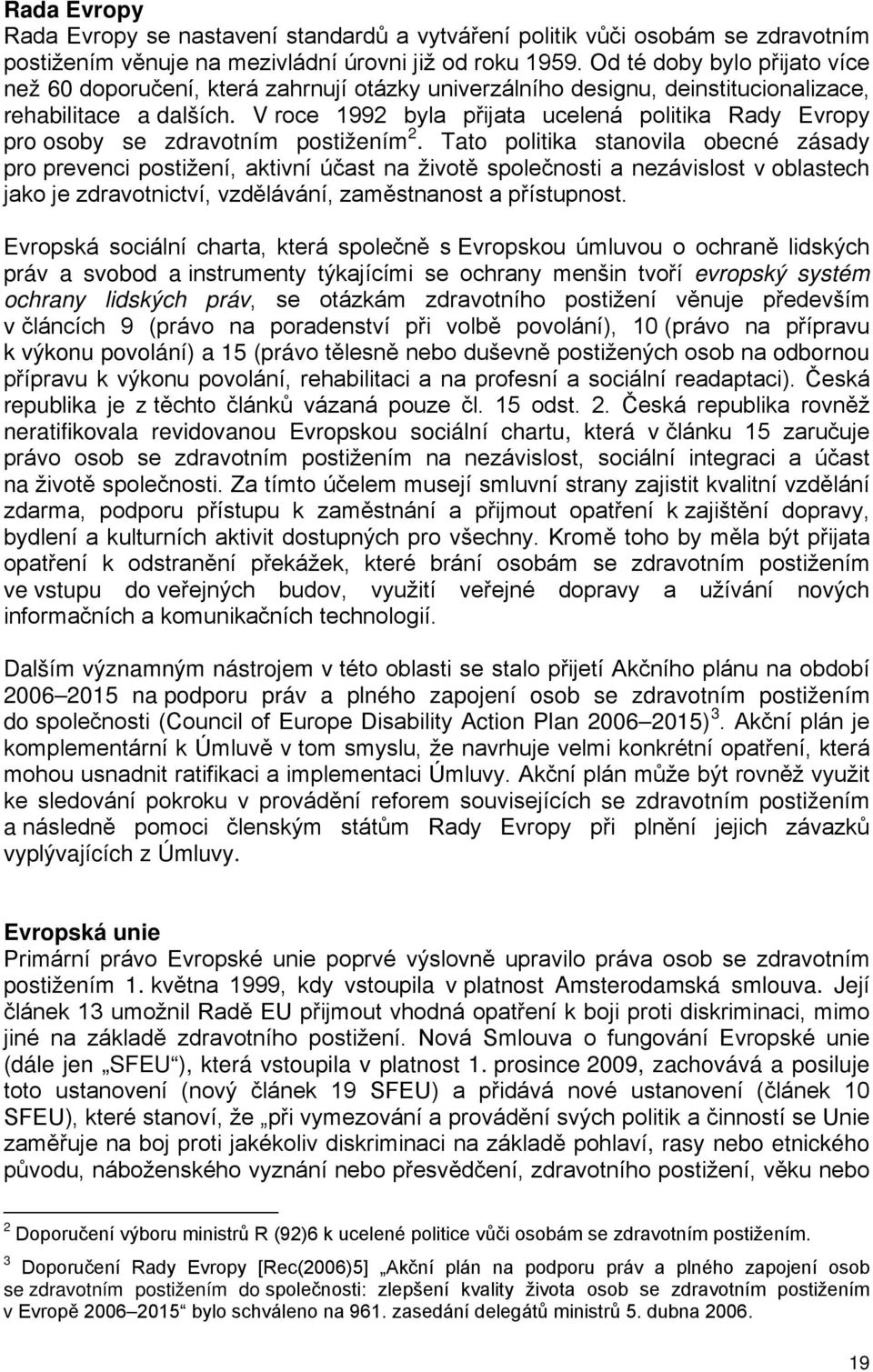 V roce 1992 byla přijata ucelená politika Rady Evropy pro osoby se zdravotním postižením 2.