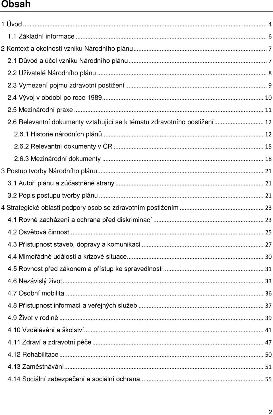 .. 12 2.6.2 Relevantní dokumenty v ČR... 15 2.6.3 Mezinárodní dokumenty... 18 3 Postup tvorby Národního plánu... 21 3.1 Autoři plánu a zúčastněné strany... 21 3.2 Popis postupu tvorby plánu.