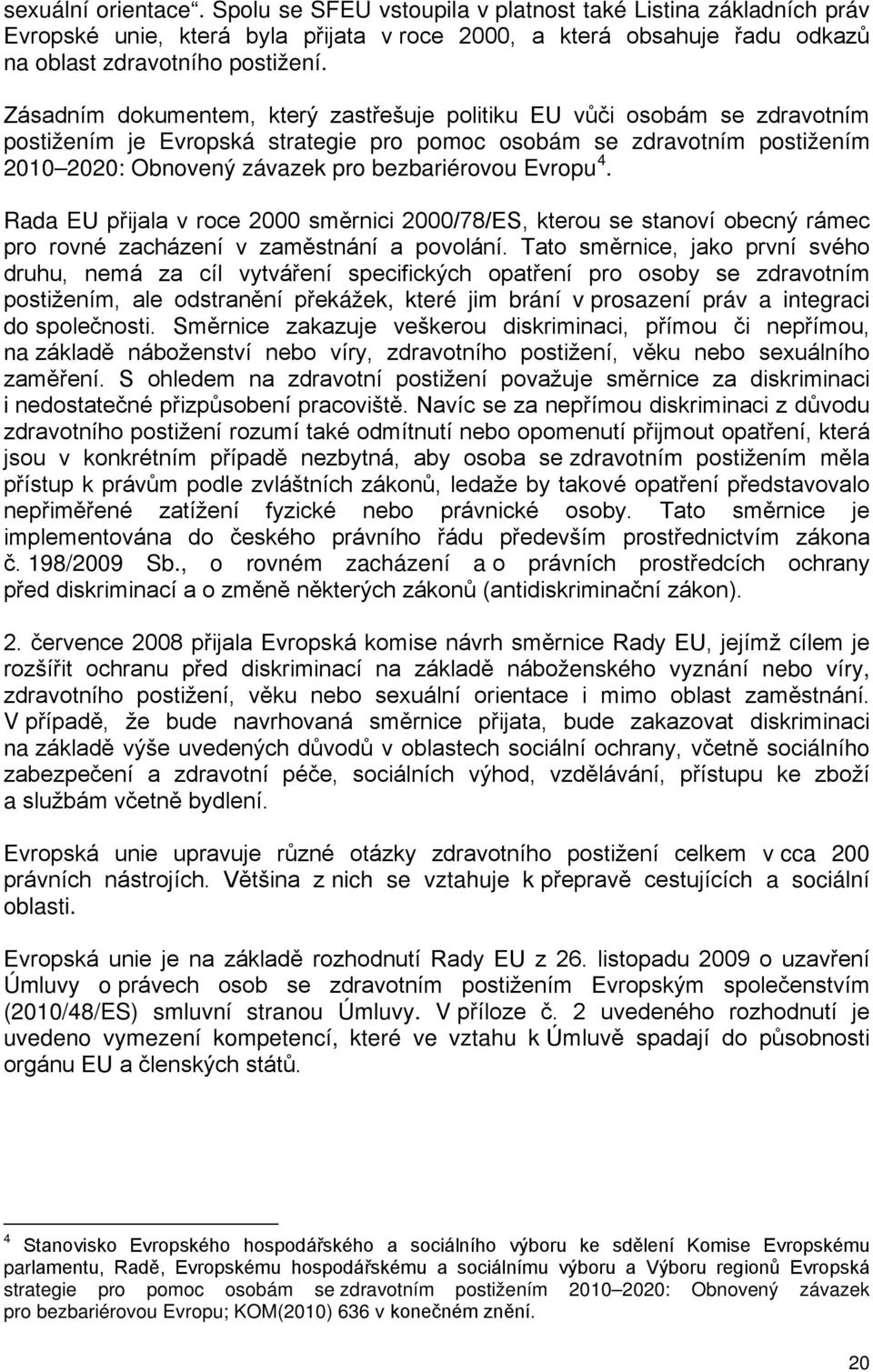 Evropu 4. Rada EU přijala v roce 2000 směrnici 2000/78/ES, kterou se stanoví obecný rámec pro rovné zacházení v zaměstnání a povolání.