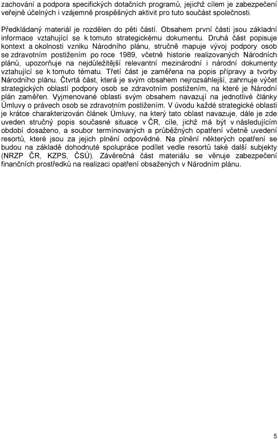 Druhá část popisuje kontext a okolnosti vzniku Národního plánu, stručně mapuje vývoj podpory osob se zdravotním postižením po roce 1989, včetně historie realizovaných Národních plánů, upozorňuje na