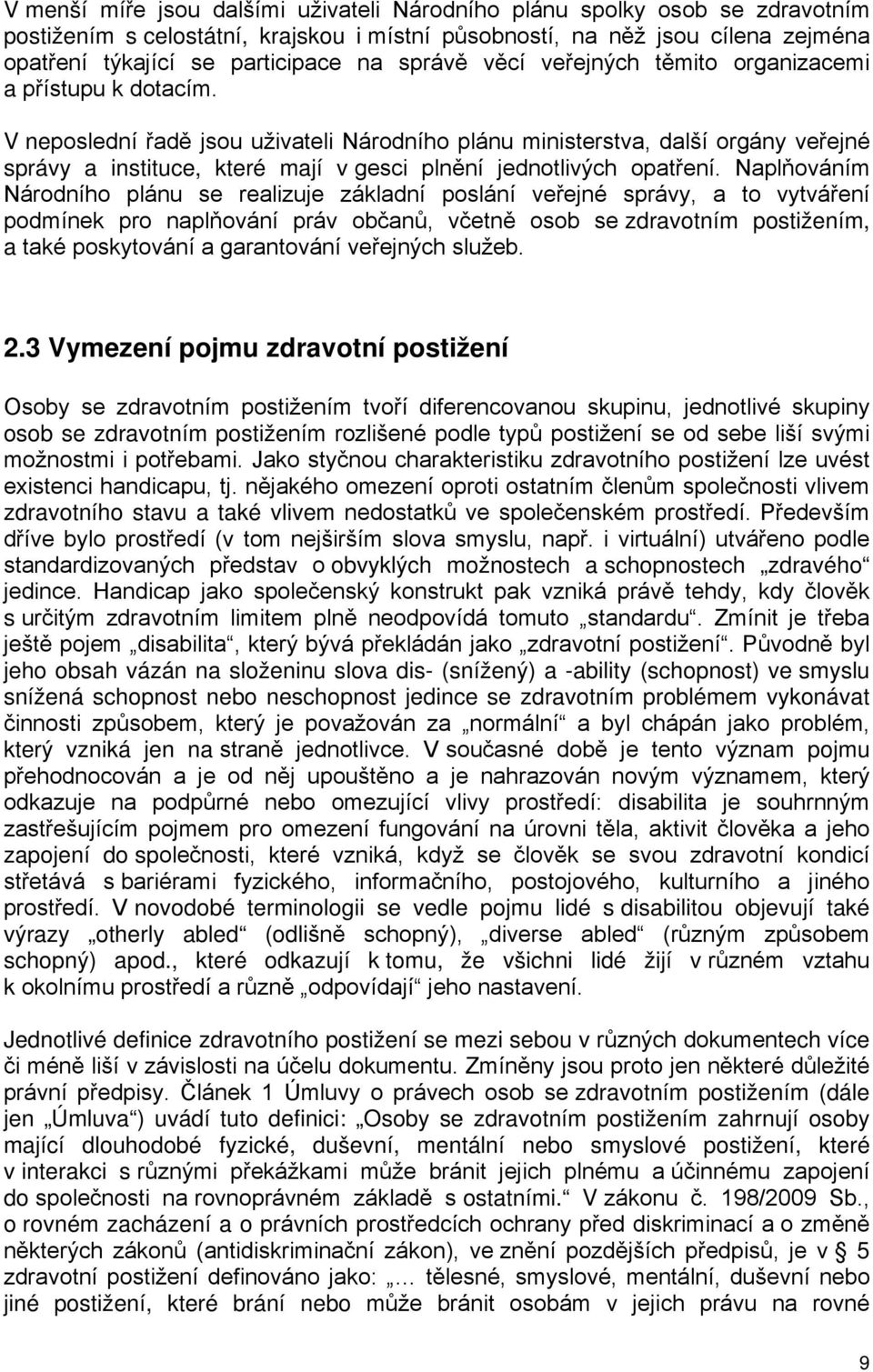 V neposlední řadě jsou uživateli Národního plánu ministerstva, další orgány veřejné správy a instituce, které mají v gesci plnění jednotlivých opatření.