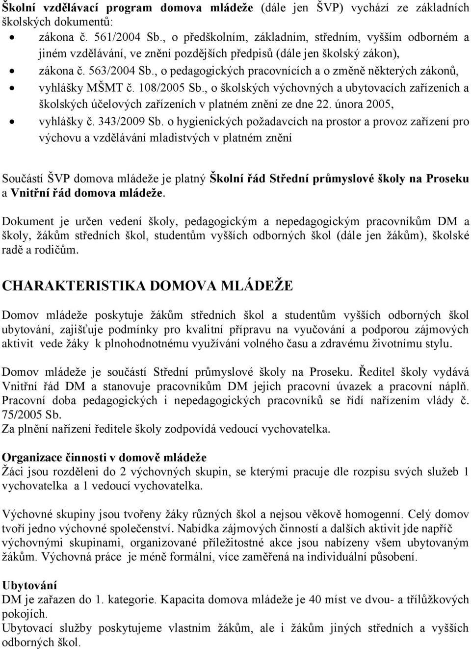 , o pedagogických pracovnících a o změně některých zákonů, vyhlášky MŠMT č. 108/2005 Sb., o školských výchovných a ubytovacích zařízeních a školských účelových zařízeních v platném znění ze dne 22.