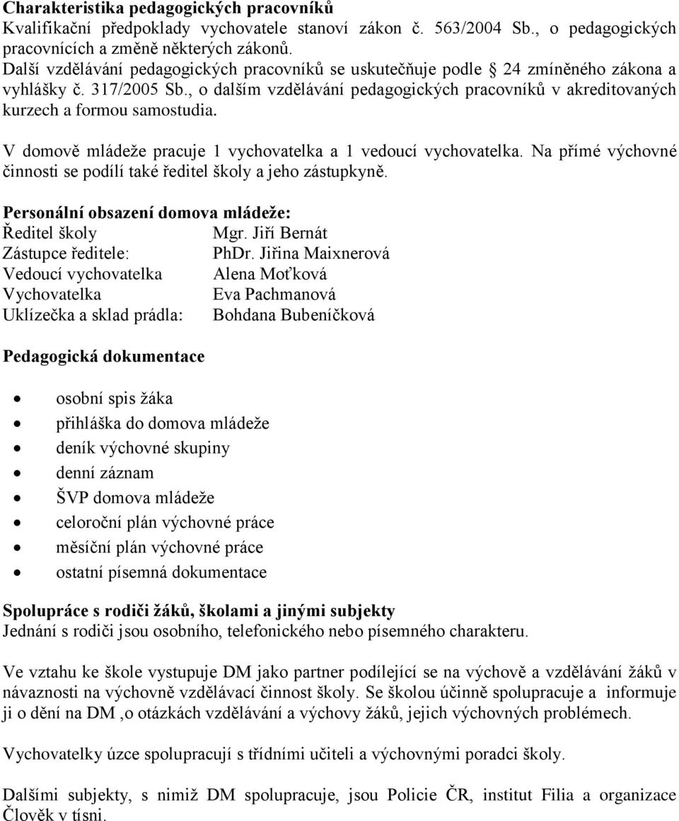 , o dalším vzdělávání pedagogických pracovníků v akreditovaných kurzech a formou samostudia. V domově mládeže pracuje 1 vychovatelka a 1 vedoucí vychovatelka.