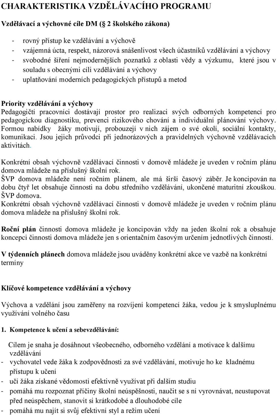 metod Priority vzdělávání a výchovy Pedagogičtí pracovníci dostávají prostor pro realizaci svých odborných kompetencí pro pedagogickou diagnostiku, prevenci rizikového chování a individuální