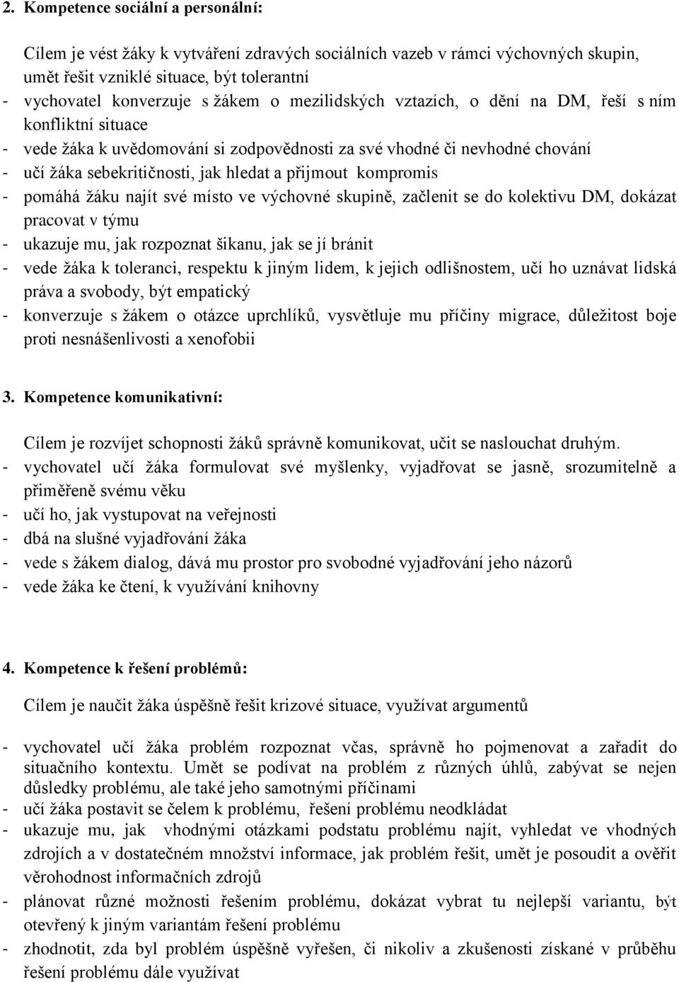 kompromis - pomáhá žáku najít své místo ve výchovné skupině, začlenit se do kolektivu DM, dokázat pracovat v týmu - ukazuje mu, jak rozpoznat šikanu, jak se jí bránit - vede žáka k toleranci,