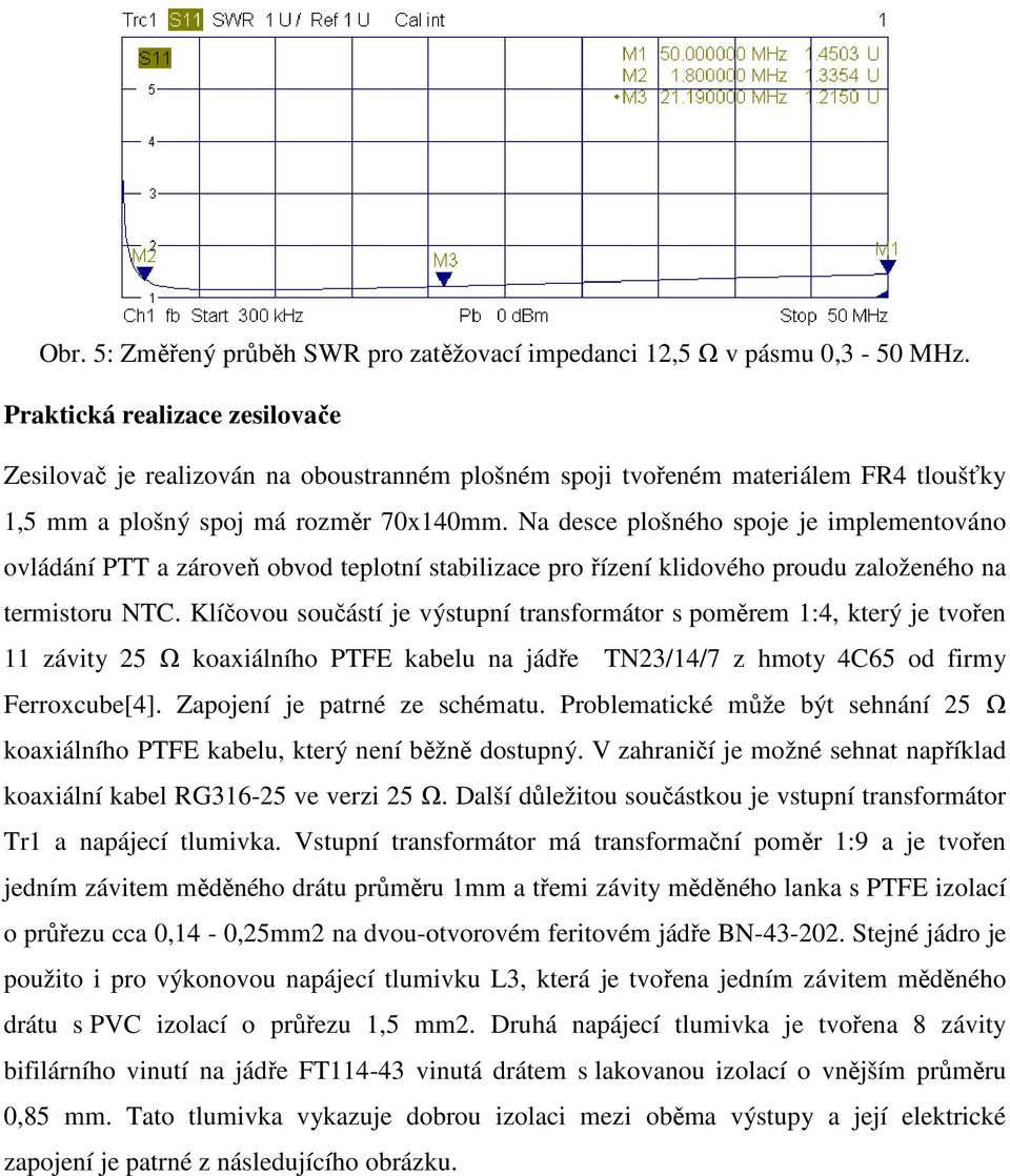 Na desce plošného spoje je implementováno ovládání PTT a zároveň obvod teplotní stabilizace pro řízení klidového proudu založeného na termistoru NTC.