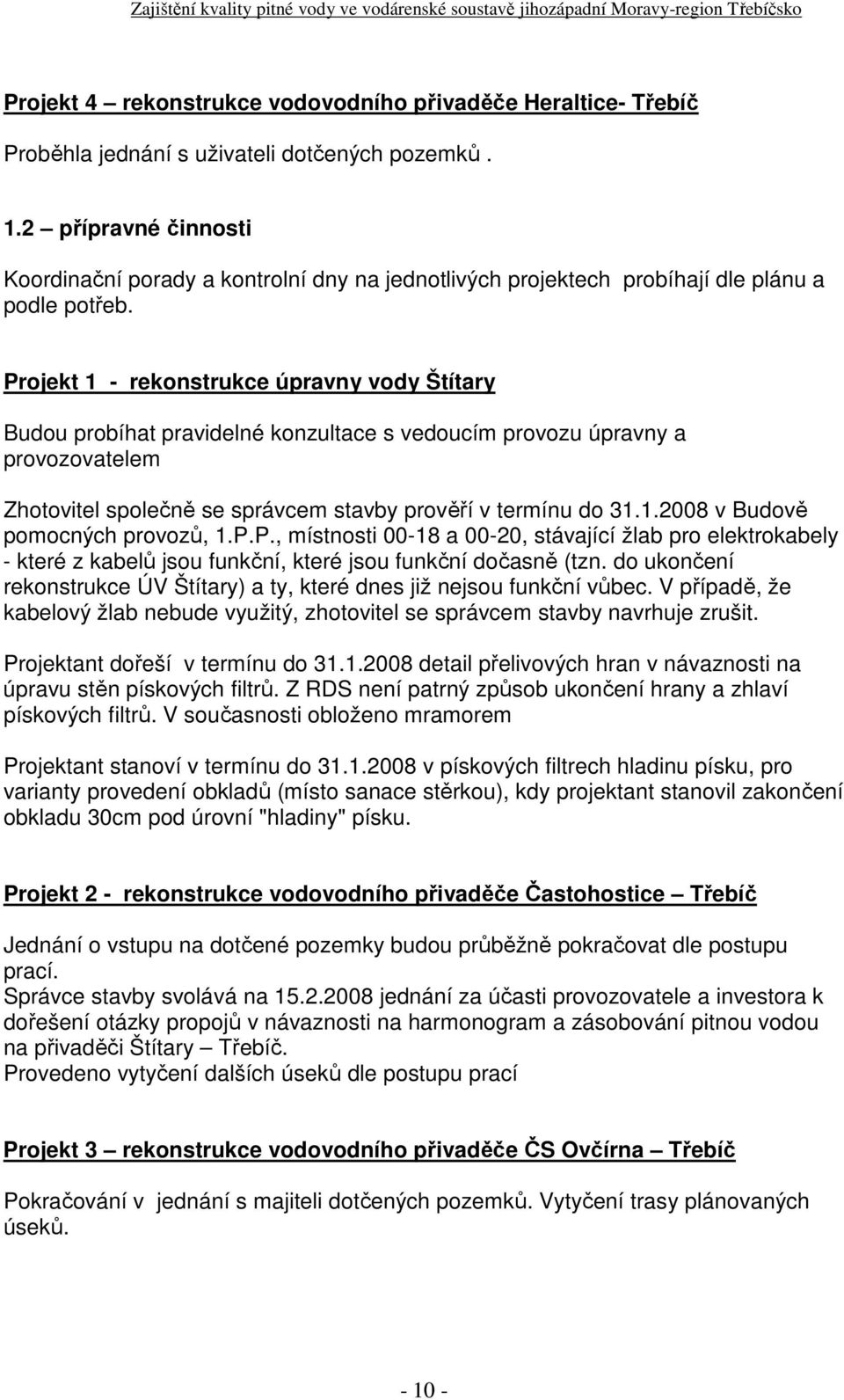 Projekt 1 rekonstrukce úpravny vody Štítary Budou probíhat pravidelné konzultace s vedoucím provozu úpravny a provozovatelem Zhotovitel společně se správcem stavby prověří v termínu do 31.1.2008 v Budově pomocných provozů, 1.