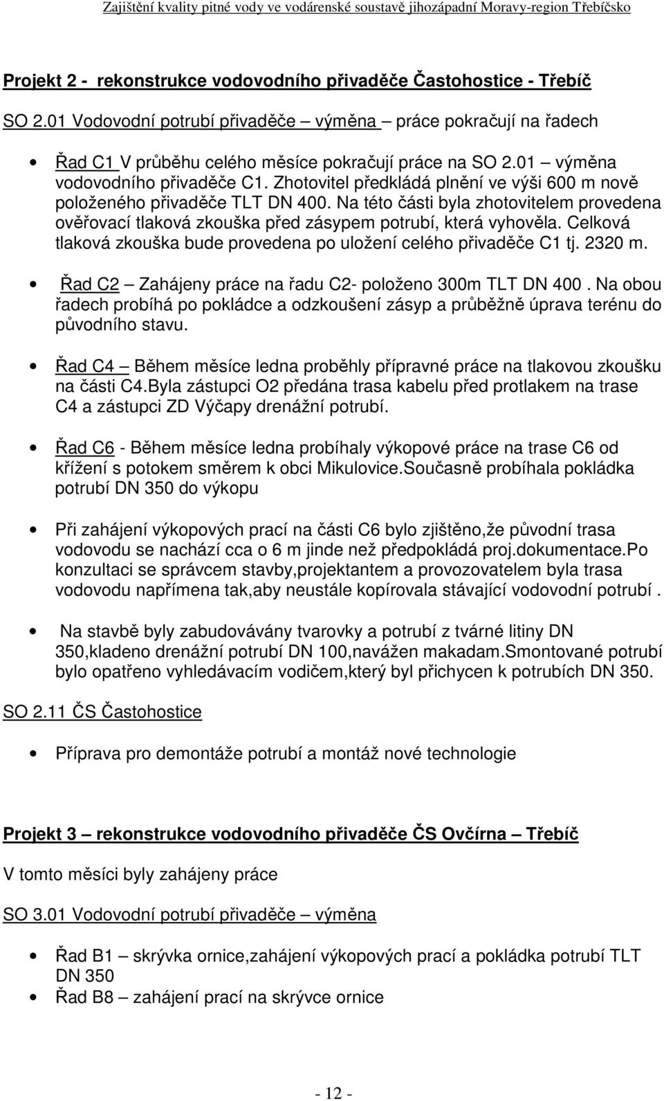 Zhotovitel předkládá plnění ve výši 600 m nově položeného přivaděče TLT DN 400. Na této části byla zhotovitelem provedena ověřovací tlaková zkouška před zásypem potrubí, která vyhověla.