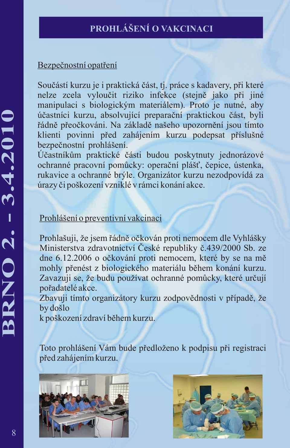 Proto je nutné, aby úèastníci kurzu, absolvující preparaèní praktickou èást, byli øádnì pøeoèkováni.