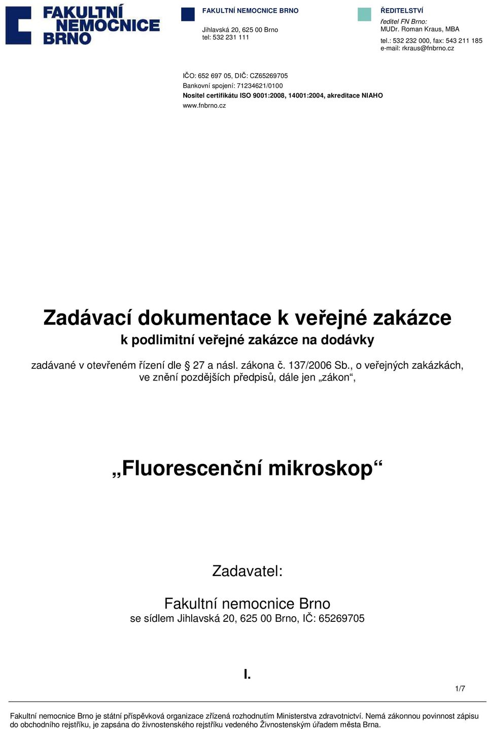 cz IČO: 652 697 05, DIČ: CZ65269705 Bankovní spojení: 71234621/0100 Nositel certifikátu ISO 9001:2008, 14001:2004, akreditace NIAHO www.fnbrno.