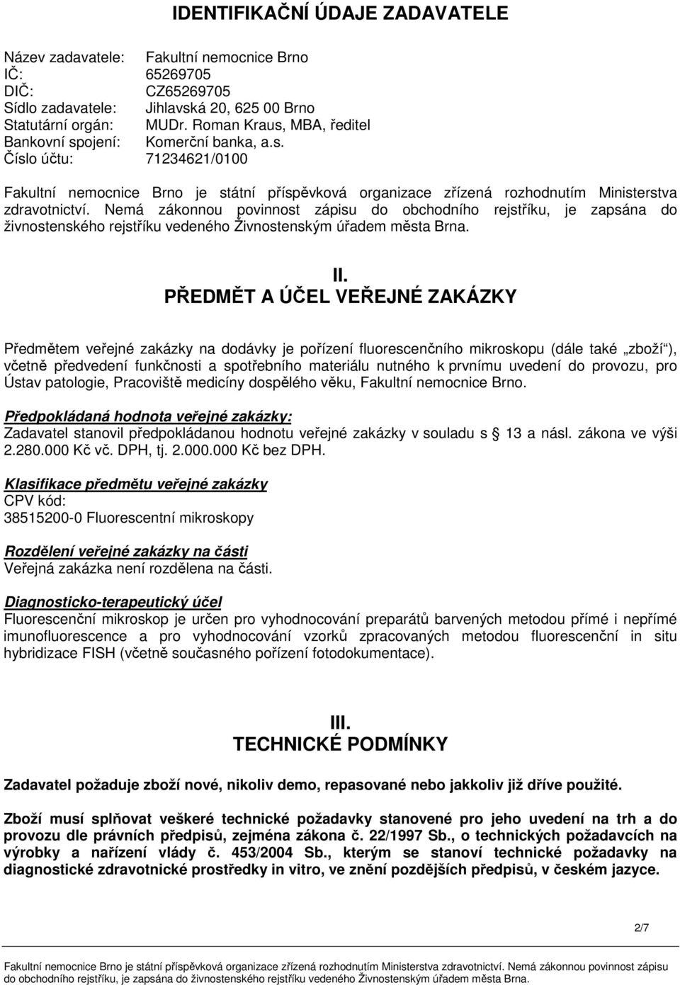 Nemá zákonnou povinnost zápisu do obchodního rejstříku, je zapsána do živnostenského rejstříku vedeného Živnostenským úřadem města Brna. II.