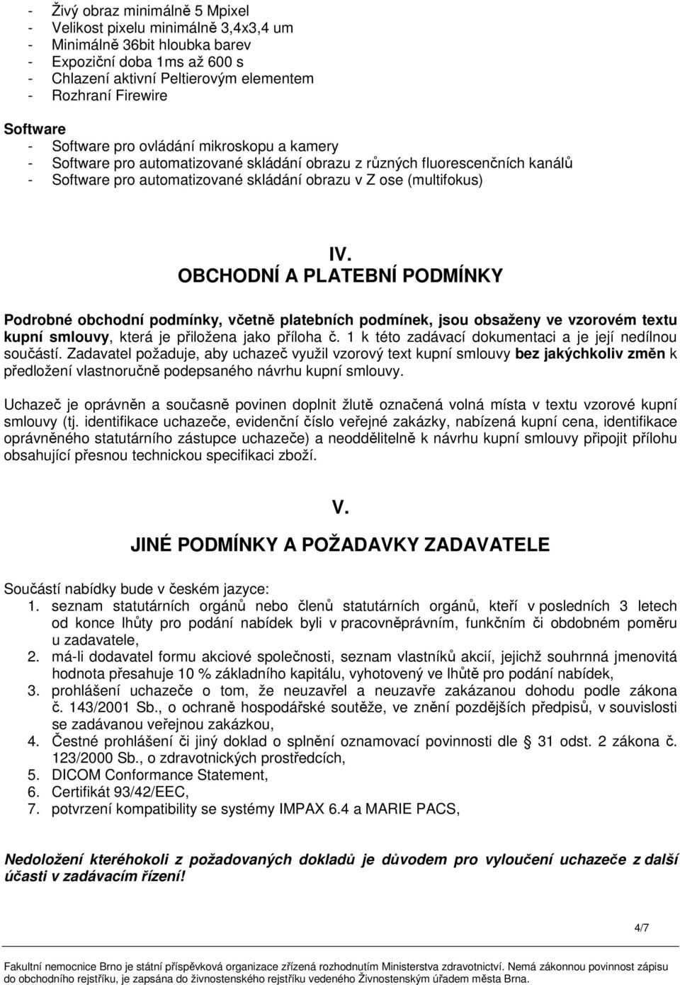 IV. OBCHODNÍ A PLATEBNÍ PODMÍNKY Podrobné obchodní podmínky, včetně platebních podmínek, jsou obsaženy ve vzorovém textu kupní smlouvy, která je přiložena jako příloha č.