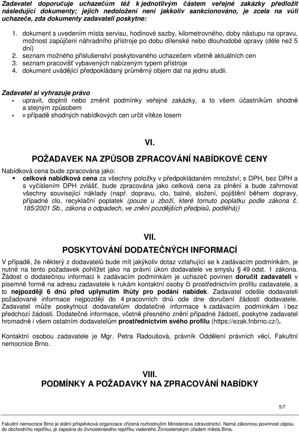 dokument s uvedením místa servisu, hodinové sazby, kilometrovného, doby nástupu na opravu, možnost zapůjčení náhradního přístroje po dobu dílenské nebo dlouhodobé opravy (déle než 5 dní) 2.