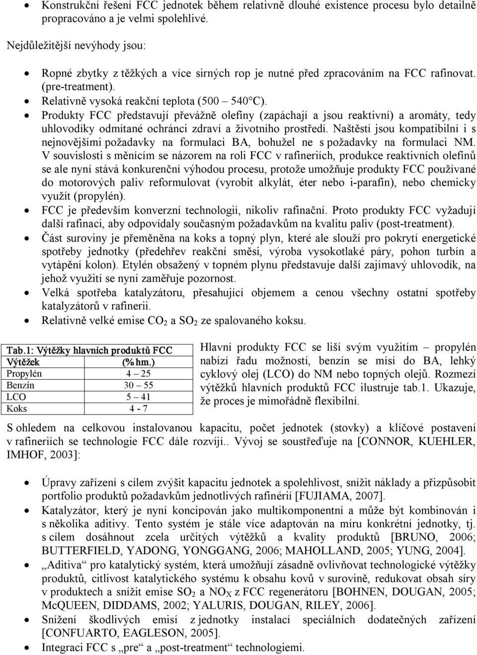 Produkty FCC představují převážně olefíny (zapáchají a jsou reaktivní) a aromáty, tedy uhlovodíky odmítané ochránci zdraví a životního prostředí.