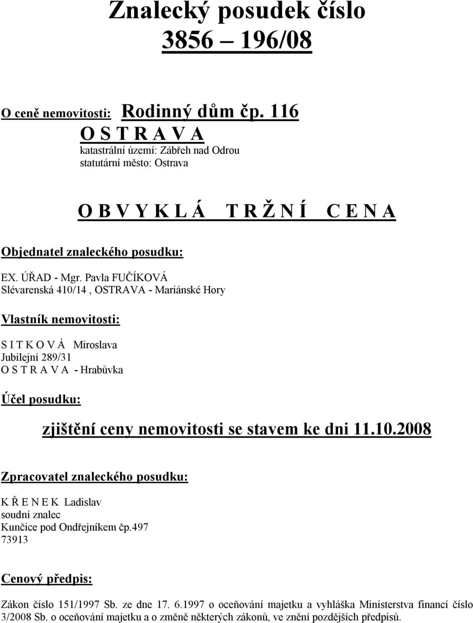 Pavla FUČÍKOVÁ Slévarenská 410/14, OSTRAVA - Mariánské Hory Vlastník nemovitosti: S I T K O V Á Miroslava Jubilejní 289/31 O S T R A V A - Hrabůvka Účel posudku: zjištění ceny nemovitosti