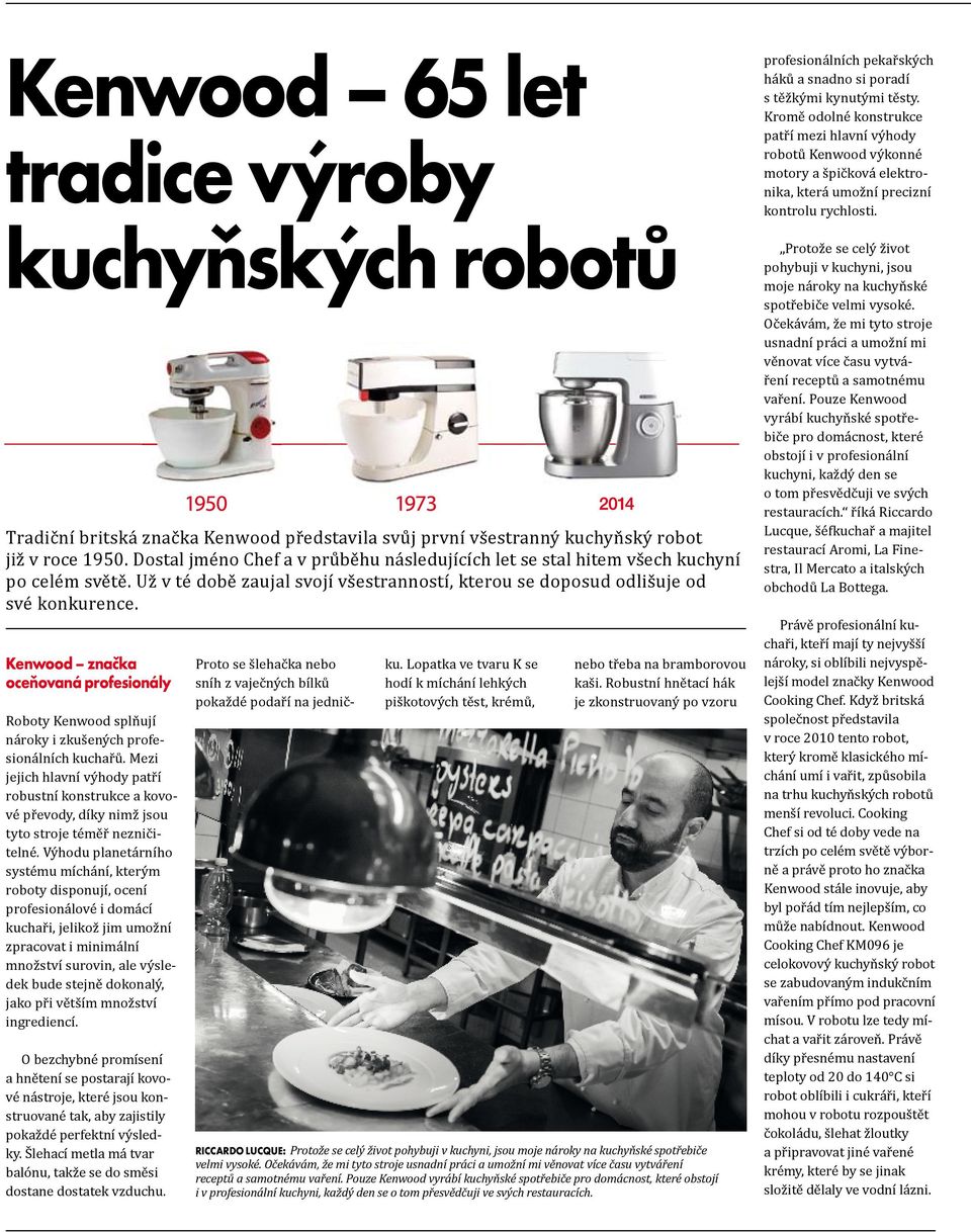 Kenwood značka oceňovaná profesionály Roboty Kenwood splňují nároky i zkušených profesionálních kuchařů.