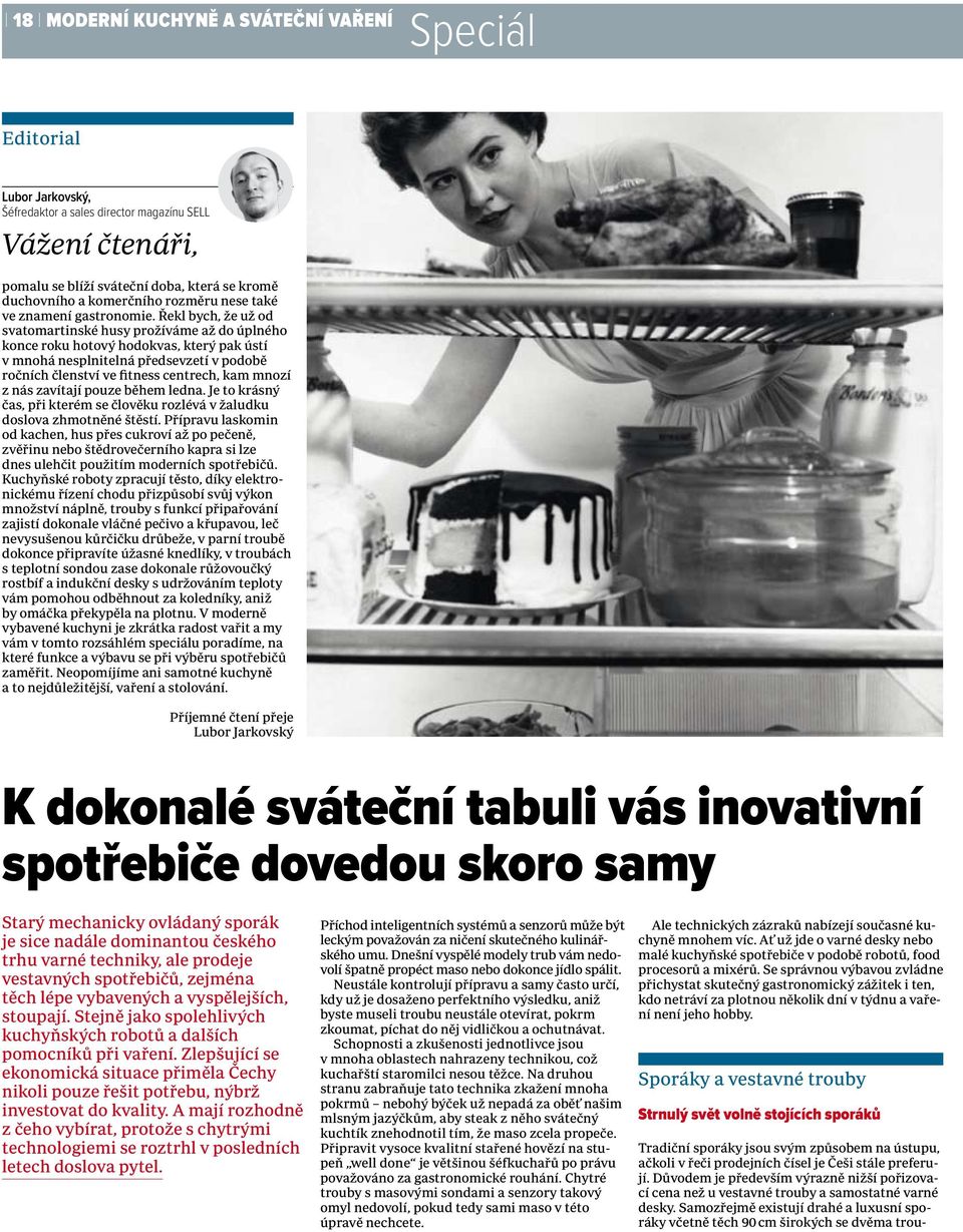 Řekl bych, že už od svatomartinské husy prožíváme až do úplného konce roku hotový hodokvas, který pak ústí v mnohá nesplnitelná předsevzetí v podobě ročních členství ve fitness centrech, kam mnozí z