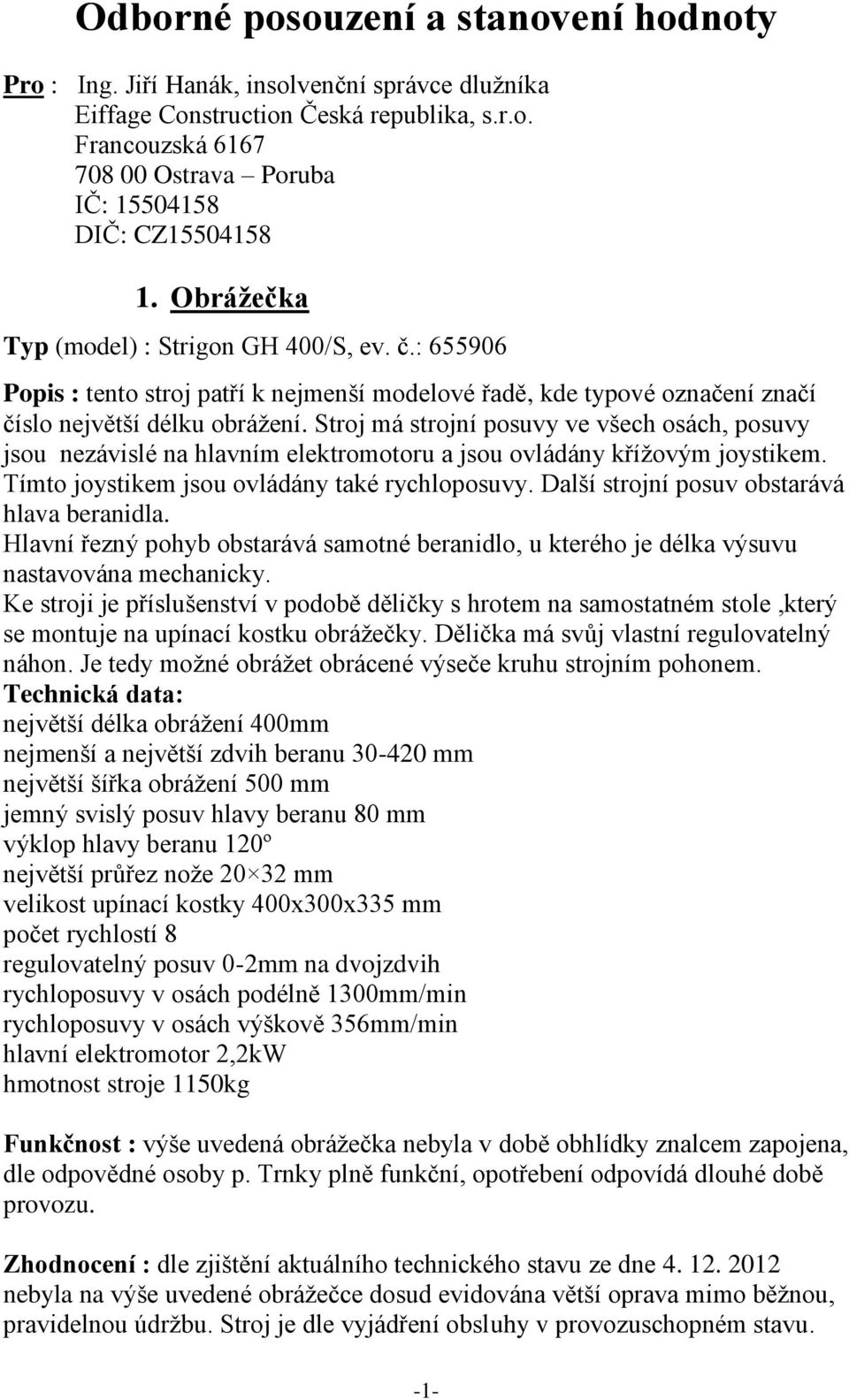 Stroj má strojní posuvy ve všech osách, posuvy jsou nezávislé na hlavním elektromotoru a jsou ovládány křížovým joystikem. Tímto joystikem jsou ovládány také rychloposuvy.