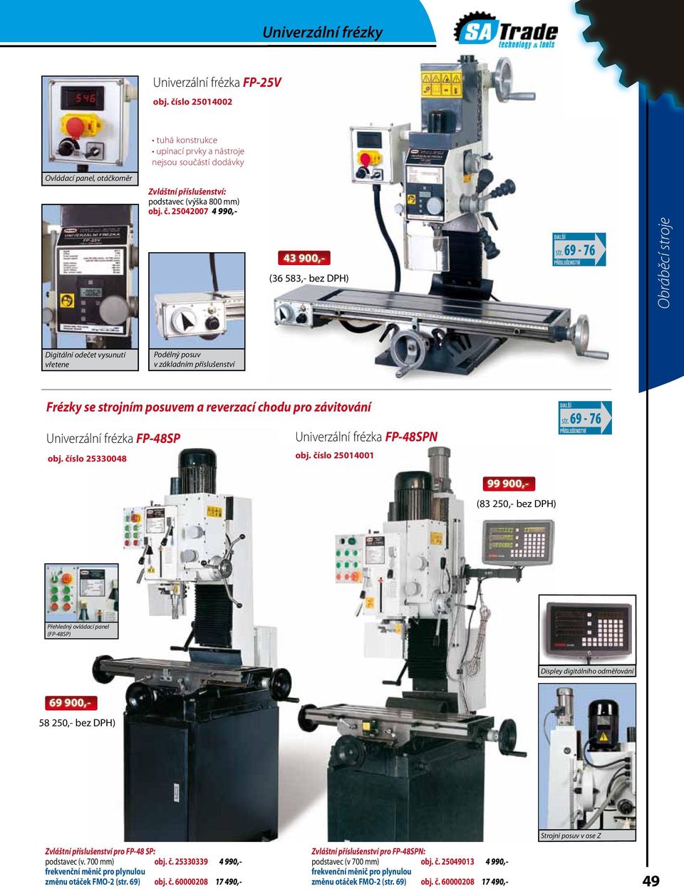 25042007 4 990,- 43 900,- (36 583,- bez DPH) Digitální odečet vysunutí vřetene Podélný posuv v základním příslušenství Frézky se strojním posuvem a reverzací chodu pro závitování Univerzální frézka