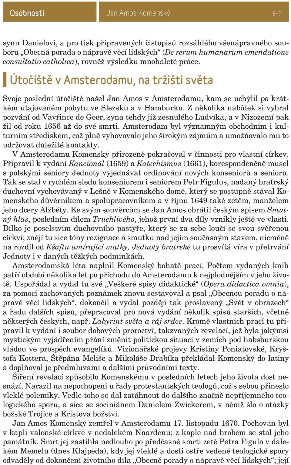 Útočiště v Amsterodamu, na tržišti světa Svoje poslední útočiště našel Jan Amos v Amsterodamu, kam se uchýlil po krátkém utajovaném pobytu ve Slezsku a v Hamburku.