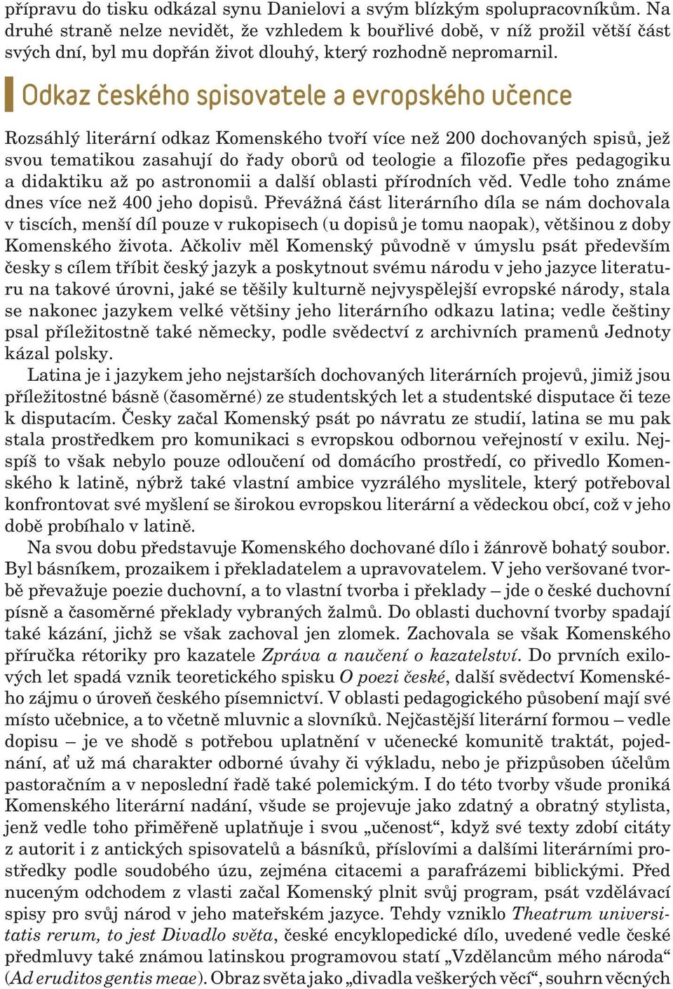 Odkaz českého spisovatele a evropského učence Rozsáhlý literární odkaz Komenského tvoří více než 200 dochovaných spisů, jež svou tematikou zasahují do řady oborů od teologie a filozofie přes