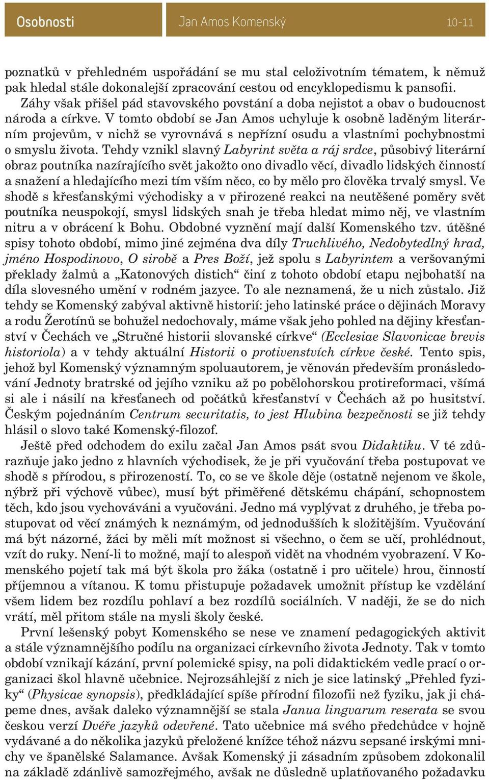 V tomto období se Jan Amos uchyluje k osobně laděným literárním projevům, v nichž se vyrovnává s nepřízní osudu a vlastními pochybnostmi o smyslu života.