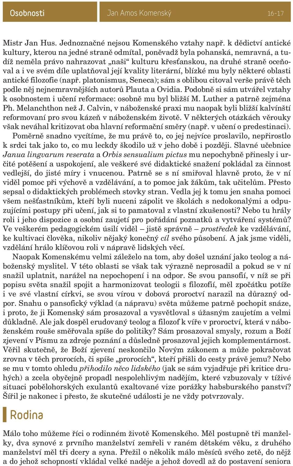 uplatňoval její kvality literární, blízké mu byly některé oblasti antické filozofie (např.